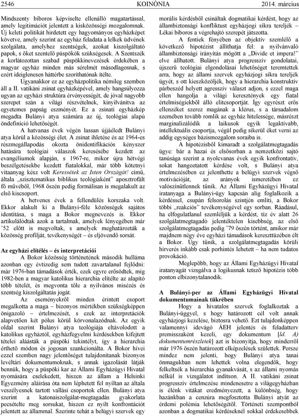 püspökök szükségesek. A Szentszék a korlátozottan szabad püspökkinevezések érdekében a magyar egyház minden más sérelmét másodlagosnak, s ezért ideiglenesen háttérbe szoríthatónak ítélte.