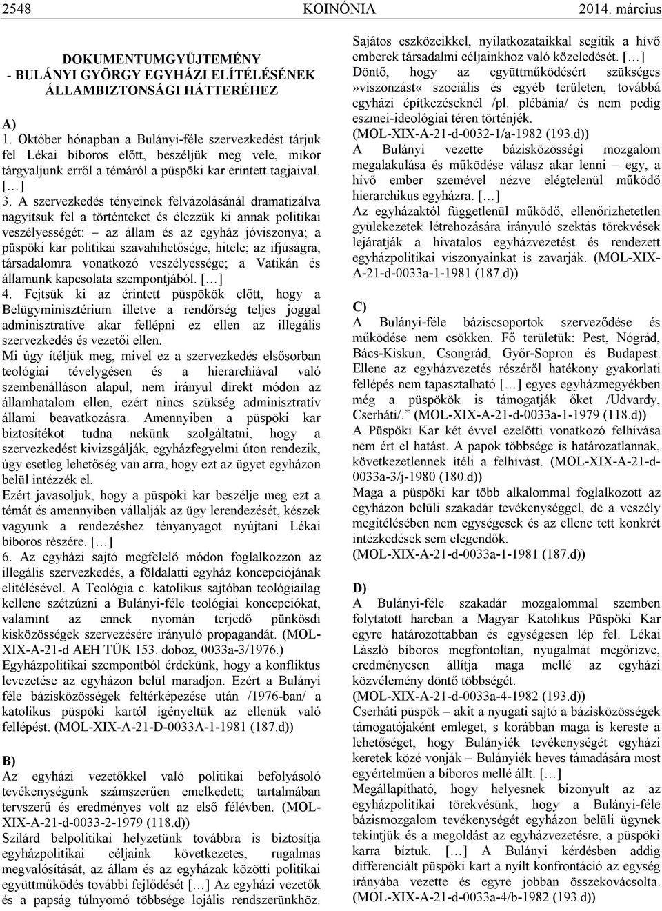 A szervezkedés tényeinek felvázolásánál dramatizálva nagyítsuk fel a történteket és élezzük ki annak politikai veszélyességét: az állam és az egyház jóviszonya; a püspöki kar politikai