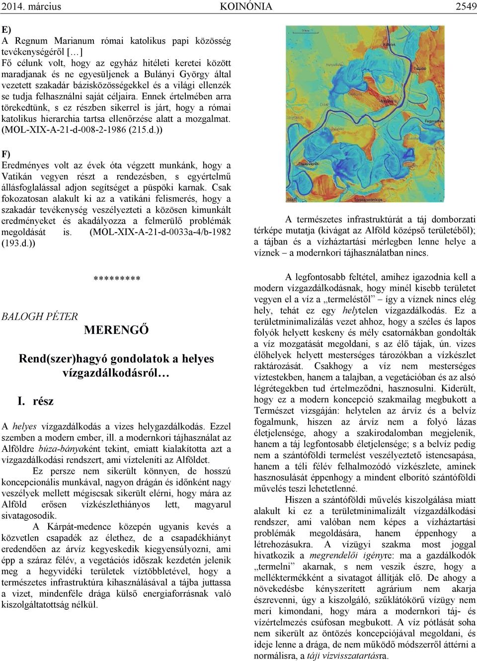Ennek értelmében arra törekedtünk, s ez részben sikerrel is járt, hogy a római katolikus hierarchia tartsa ellenőrzése alatt a mozgalmat. (MOL-XIX-A-21-d-008-2-1986 (215.d.)) F) Eredményes volt az évek óta végzett munkánk, hogy a Vatikán vegyen részt a rendezésben, s egyértelmű állásfoglalással adjon segítséget a püspöki karnak.