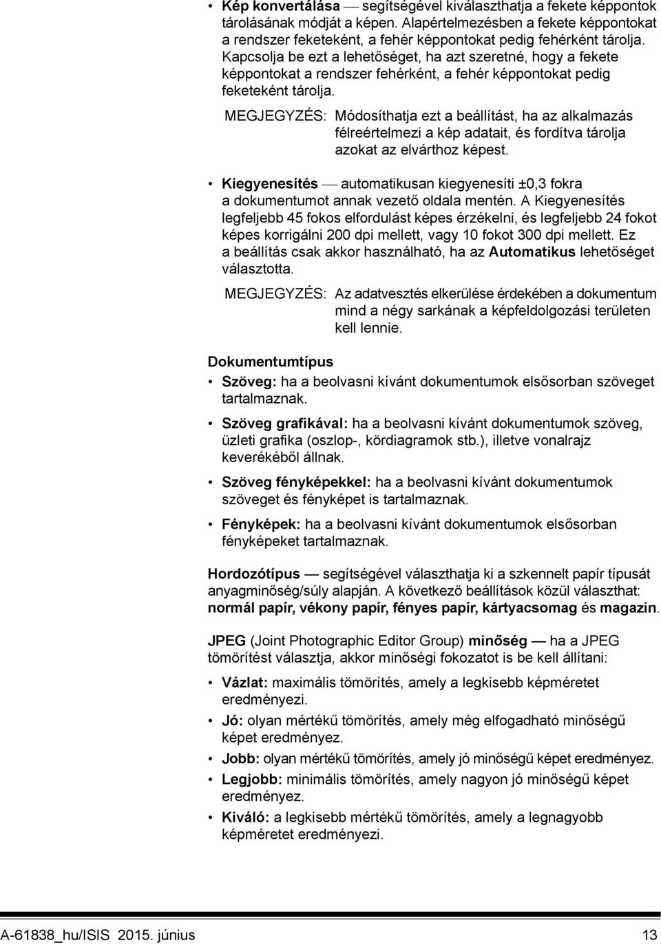 MEGJEGYZÉS: Módosíthatja ezt a beállítást, ha az alkalmazás félreértelmezi a kép adatait, és fordítva tárolja azokat az elvárthoz képest.