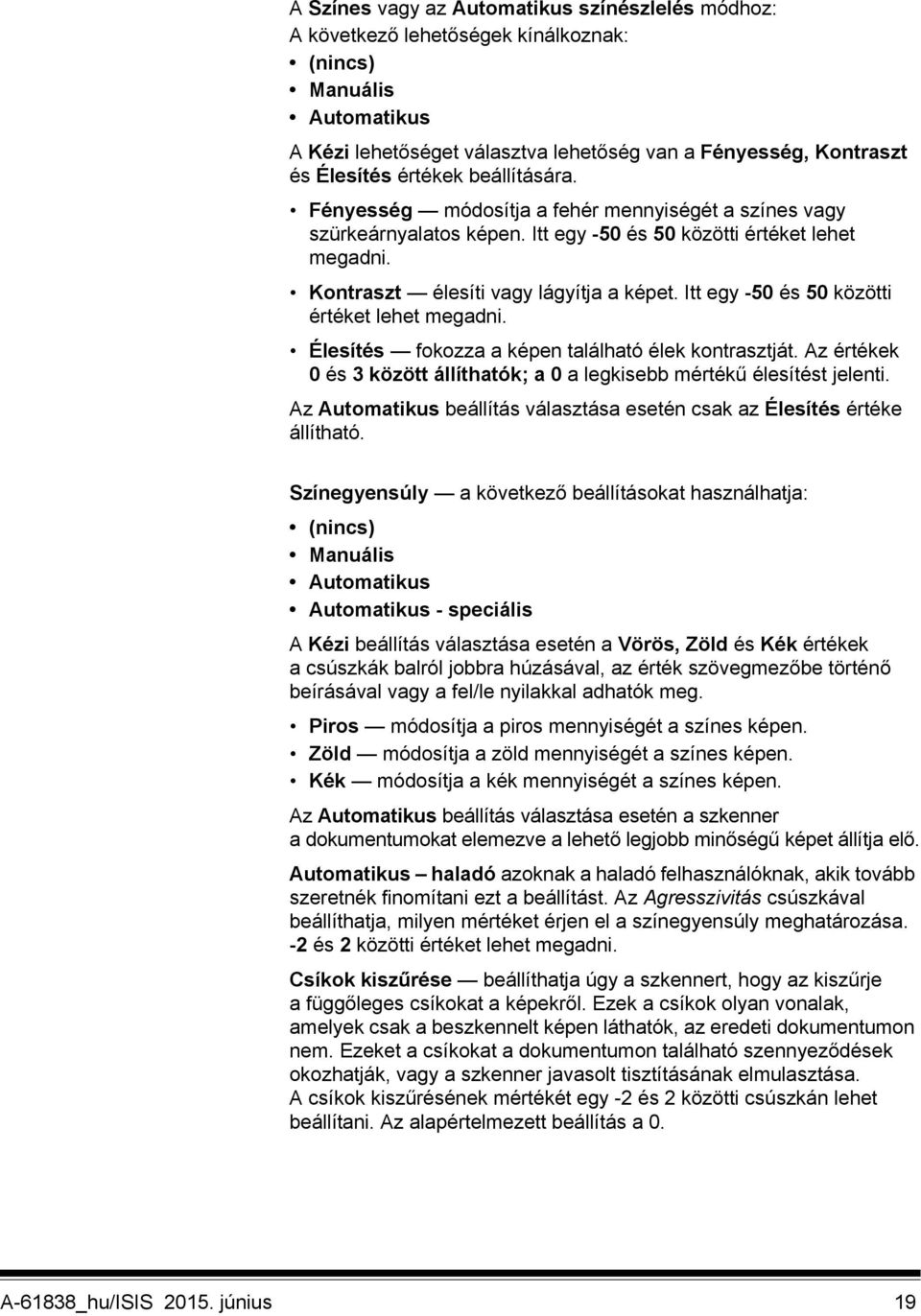 Itt egy -50 és 50 közötti értéket lehet megadni. Élesítés fokozza a képen található élek kontrasztját. Az értékek 0 és 3 között állíthatók; a 0 a legkisebb mértékű élesítést jelenti.