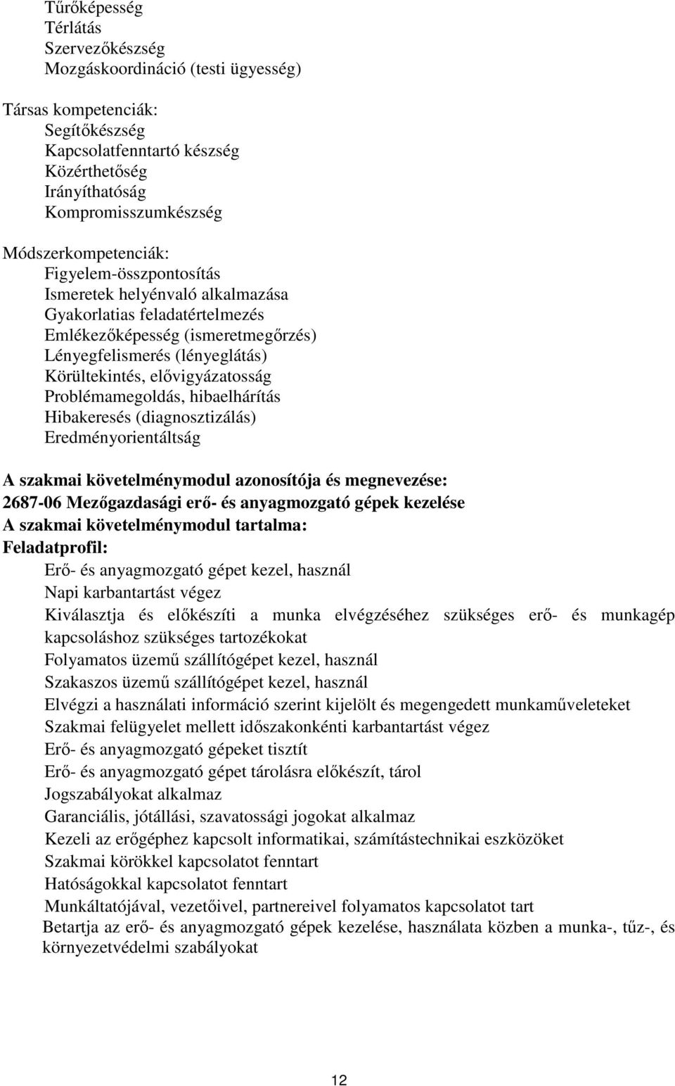 elővigyázatosság Problémamegoldás, hibaelhárítás Hibakeresés (diagnosztizálás) Eredményorientáltság A szakmai követelménymodul azonosítója és megnevezése: 2687-06 Mezőgazdasági erő- és anyagmozgató