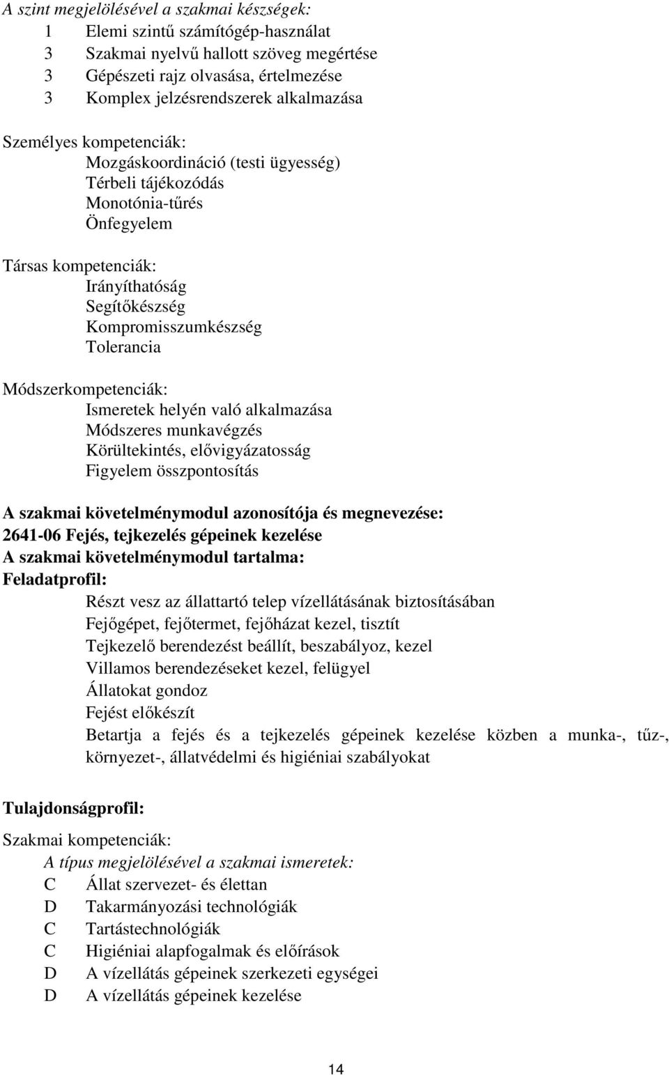 Módszerkompetenciák: Ismeretek helyén való alkalmazása Módszeres munkavégzés Körültekintés, elővigyázatosság Figyelem összpontosítás A szakmai követelménymodul azonosítója és megnevezése: 2641-06