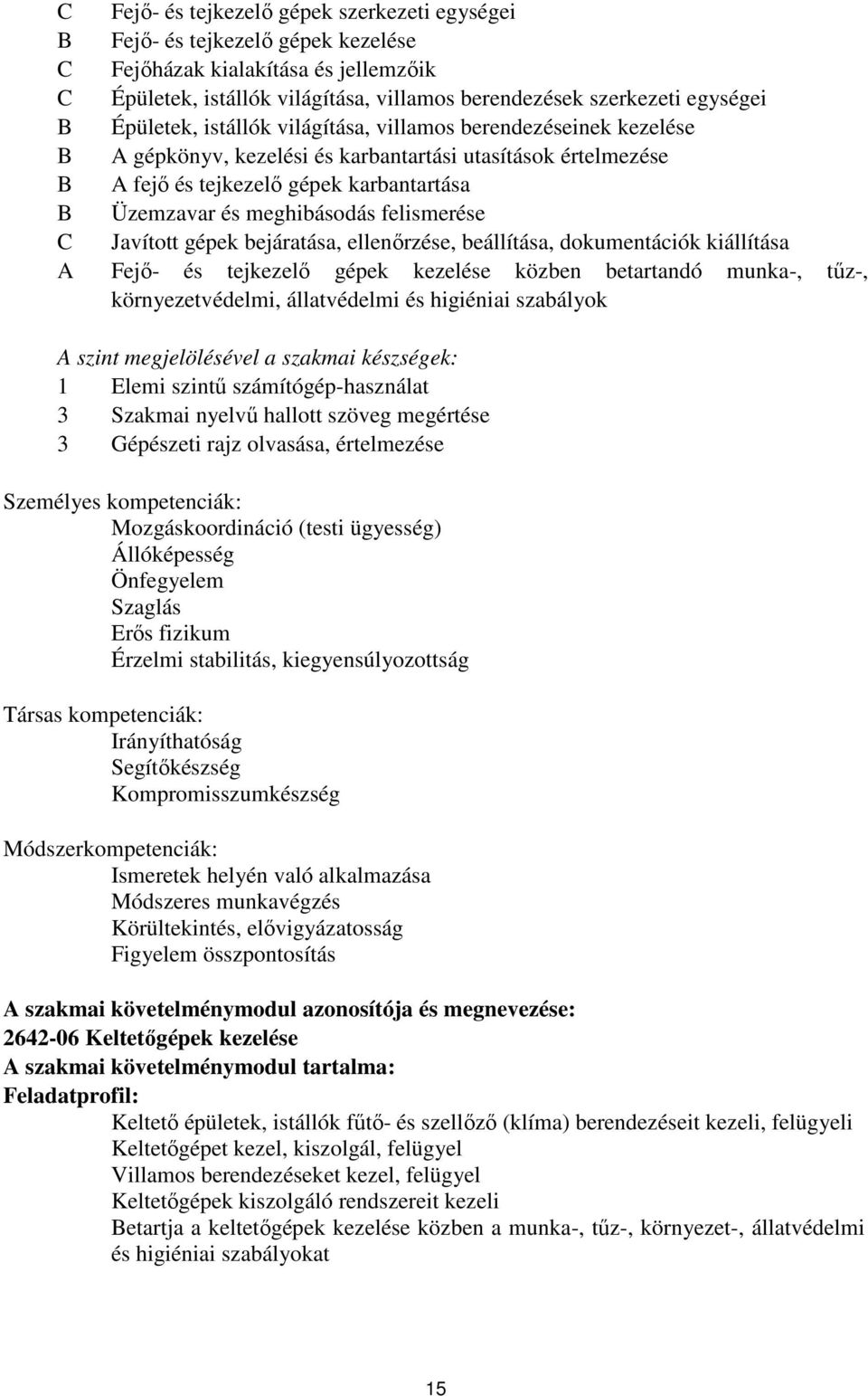 Javított gépek bejáratása, ellenőrzése, beállítása, dokumentációk kiállítása A Fejő- és tejkezelő gépek kezelése közben betartandó munka-, tűz-, környezetvédelmi, állatvédelmi és higiéniai szabályok