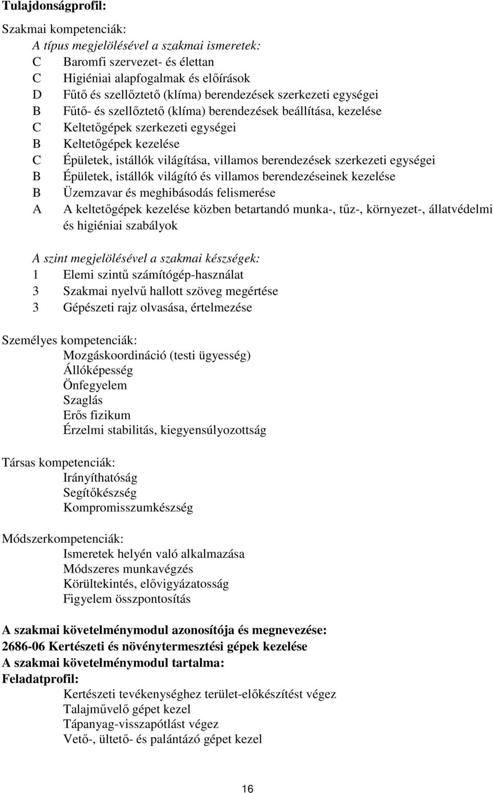 szerkezeti egységei Épületek, istállók világító és villamos berendezéseinek kezelése Üzemzavar és meghibásodás felismerése A A keltetőgépek kezelése közben betartandó munka-, tűz-, környezet-,