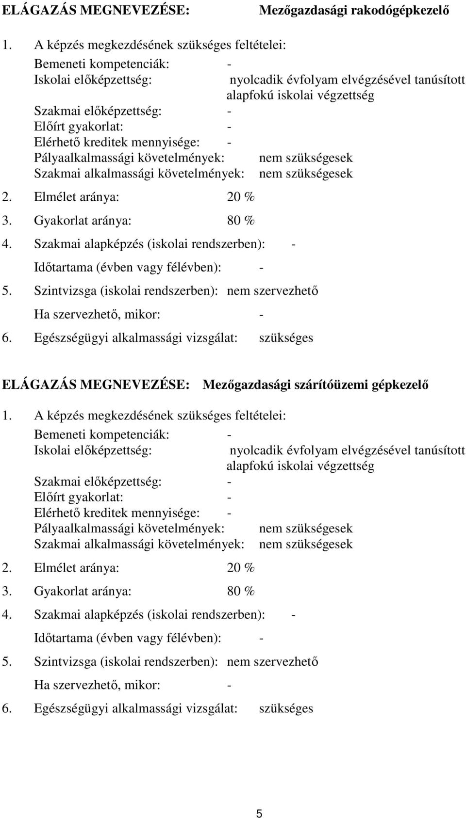 követelmények: Szakmai alkalmassági követelmények: 2. Elmélet aránya: 20 % 3. Gyakorlat aránya: 80 % 4.