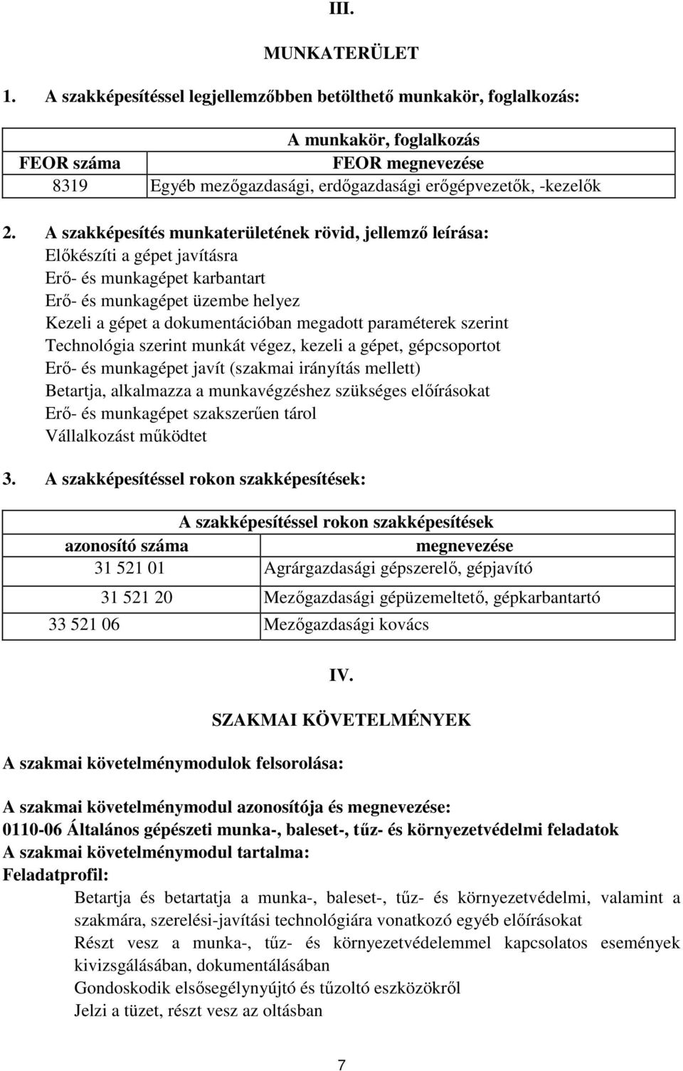 A szakképesítés munkaterületének rövid, jellemző leírása: Előkészíti a gépet javításra Erő- és munkagépet karbantart Erő- és munkagépet üzembe helyez Kezeli a gépet a dokumentációban megadott