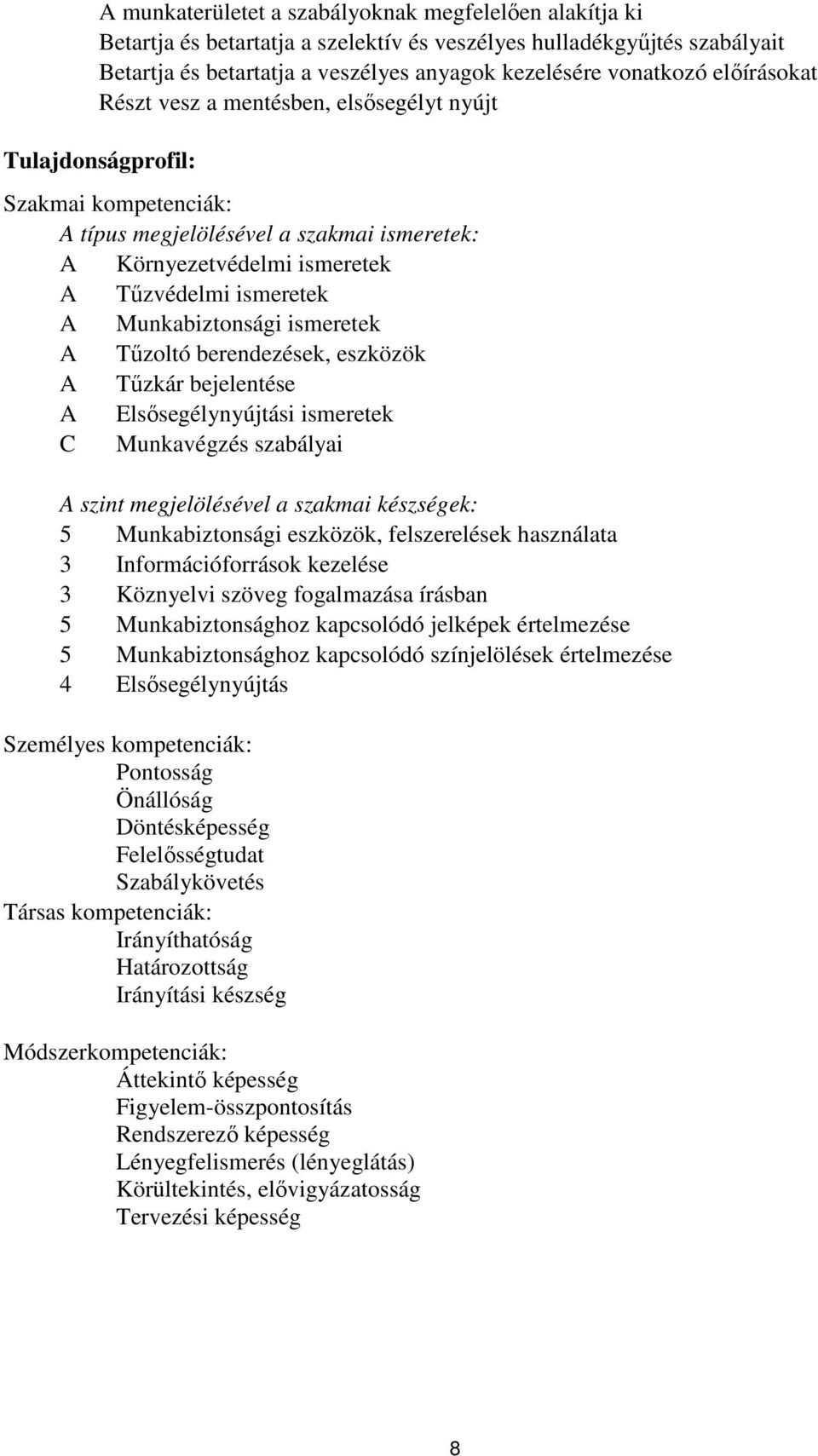 Munkabiztonsági ismeretek A Tűzoltó berendezések, eszközök A Tűzkár bejelentése A Elsősegélynyújtási ismeretek Munkavégzés szabályai A szint megjelölésével a szakmai készségek: 5 Munkabiztonsági