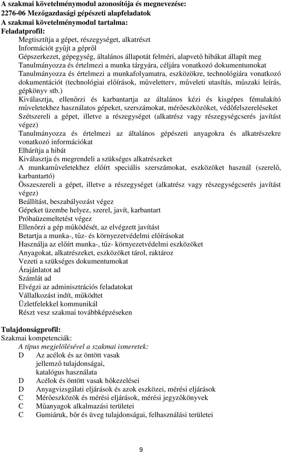 Tanulmányozza és értelmezi a munkafolyamatra, eszközökre, technológiára vonatkozó dokumentációt (technológiai előírások, műveletterv, műveleti utasítás, műszaki leírás, gépkönyv stb.