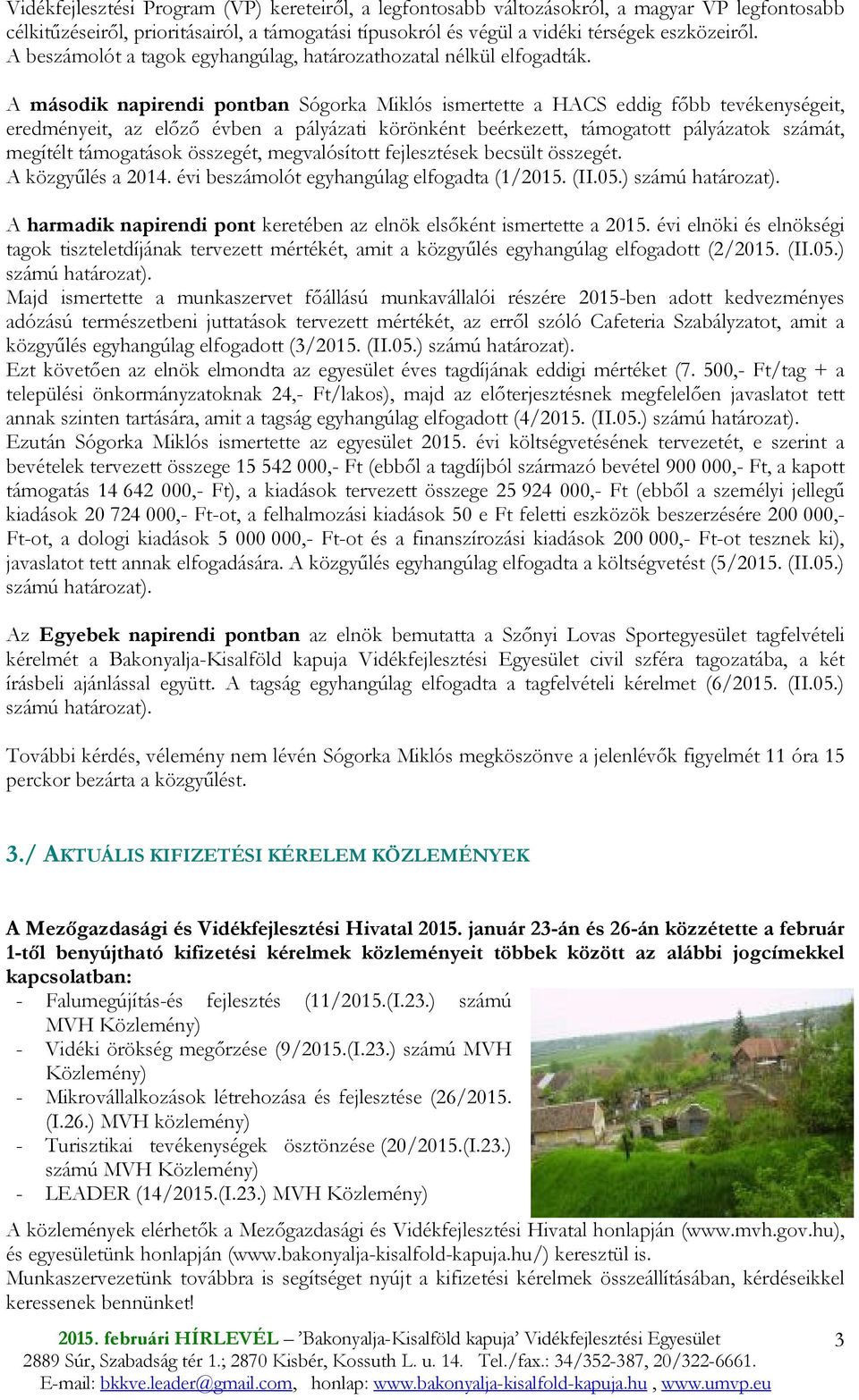 A második napirendi pontban Sógorka Miklós ismertette a HACS eddig fıbb tevékenységeit, eredményeit, az elızı évben a pályázati körönként beérkezett, támogatott pályázatok számát, megítélt