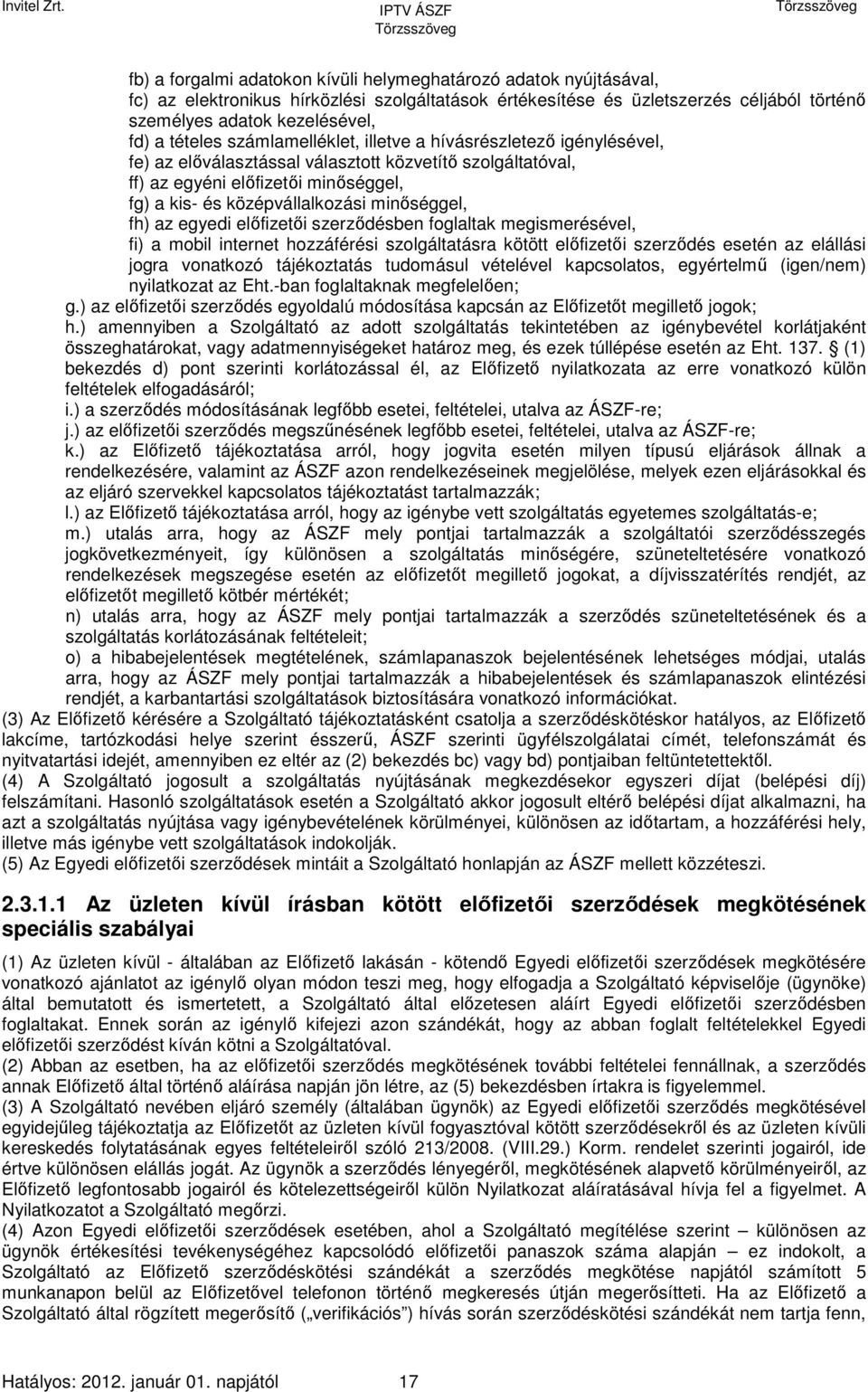 minőséggel, fh) az egyedi előfizetői szerződésben foglaltak megismerésével, fi) a mobil internet hozzáférési szolgáltatásra kötött előfizetői szerződés esetén az elállási jogra vonatkozó tájékoztatás