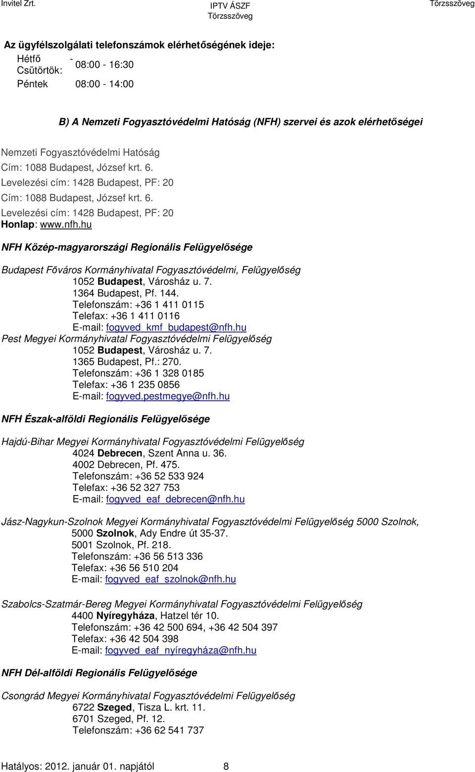 hu NFH Közép-magyarországi Regionális Felügyelősége Budapest Főváros Kormányhivatal Fogyasztóvédelmi, Felügyelőség 1052 Budapest, Városház u. 7. 1364 Budapest, Pf. 144.