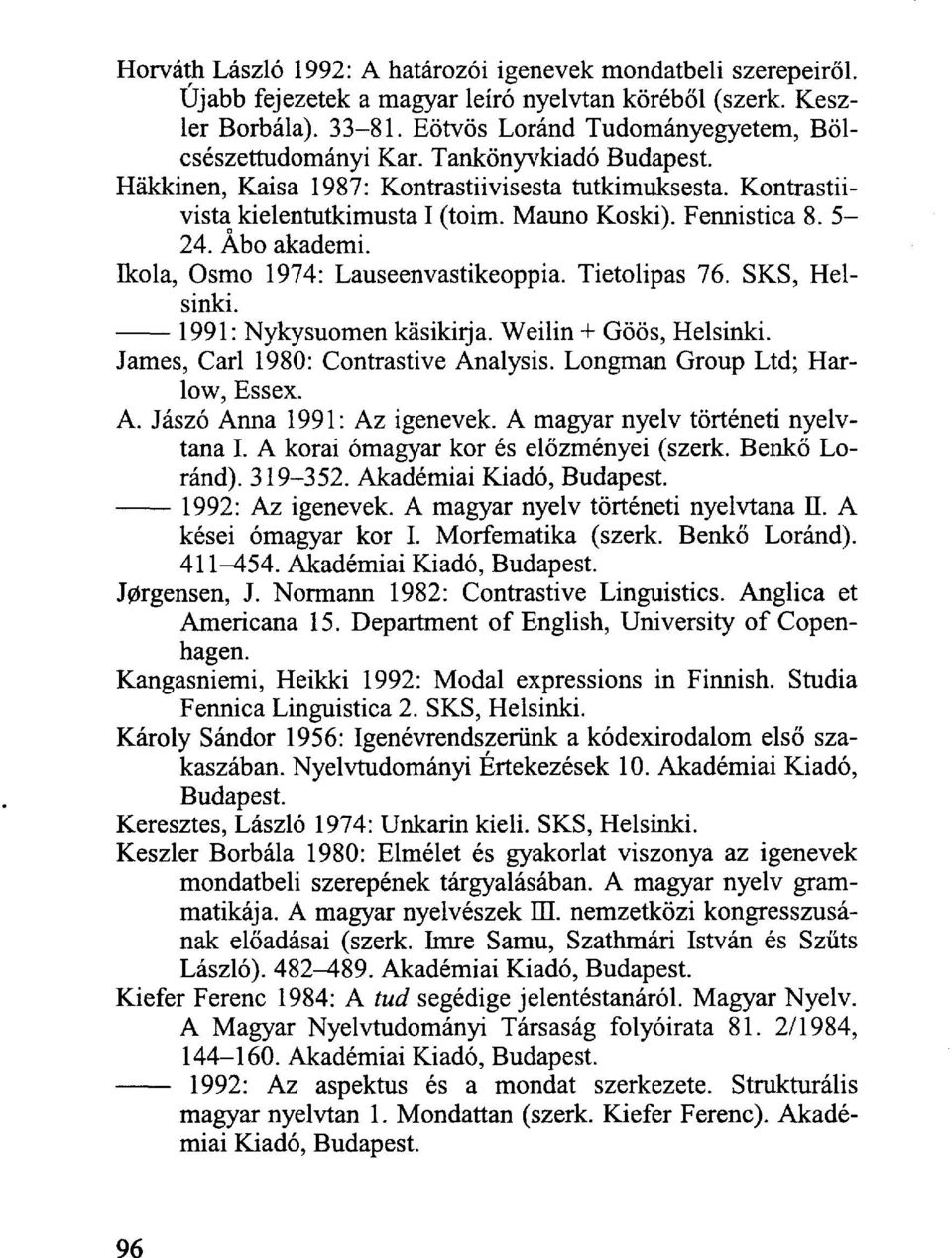 Ábo akademi. Ikola, Osmo 1974: Lauseenvastikeoppia. Tietolipas 76. 1991: Nykysuomen käsikirja. Weilin + Göös, Helsinki. James, Carl 1980: Contrastive Analysis. Longman Group Ltd; Harlow, Essex. A. Jászó Anna 1991: Az igenevek.