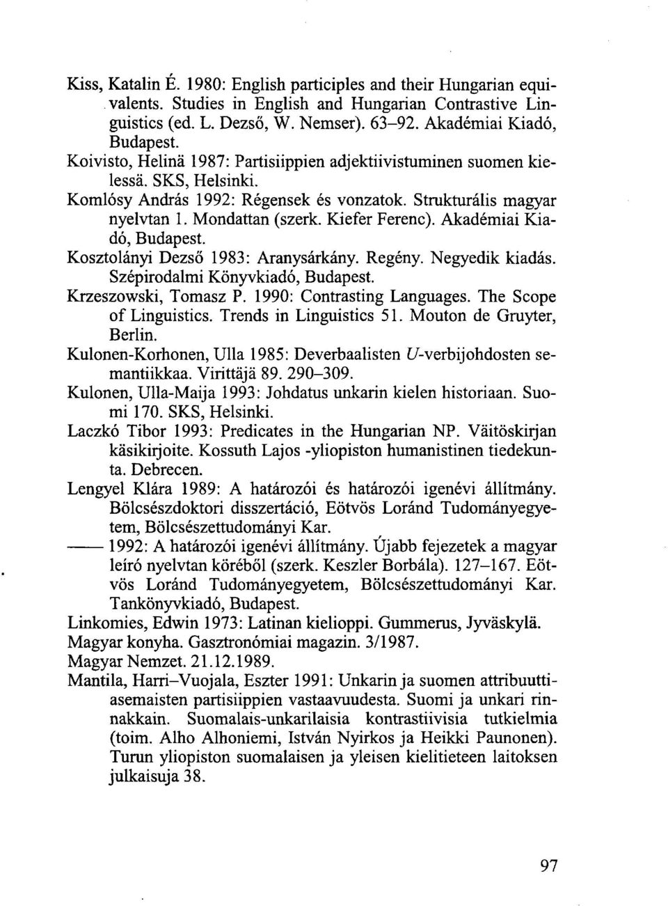 Akadémiai Kiadó, Kosztolányi Dezső 1983: Aranysárkány. Regény. Negyedik kiadás. Szépirodalmi Könyvkiadó, Krzeszowski, Tornász P. 1990: Contrasting Languages. The Scope of Linguistics.