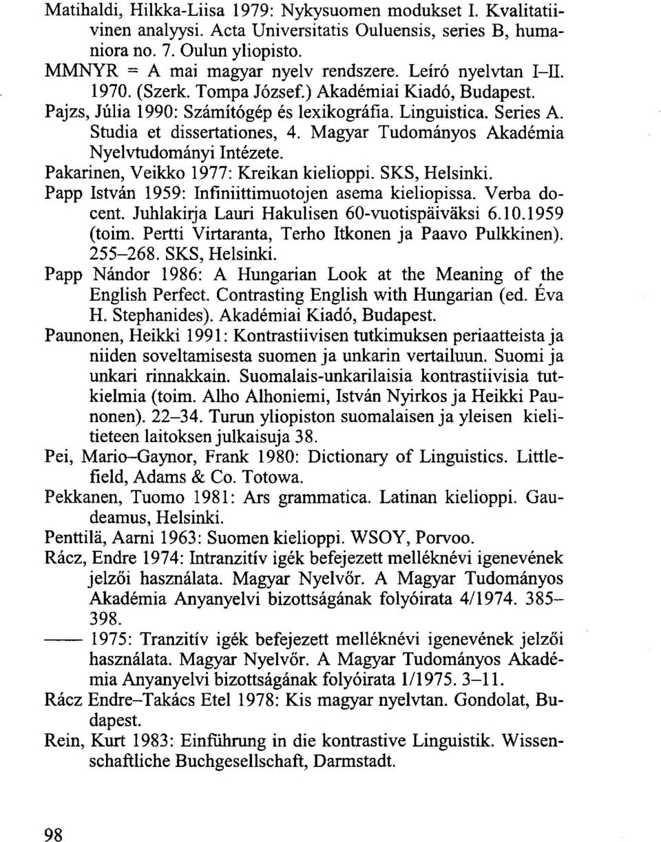 Magyar Tudományos Akadémia Nyelvtudományi Intézete. Pakarinen, Veikko 1977: Kreikan kielioppi. Papp István 1959: Infíniittimuotojen asema kieliopissa. Verba docent.