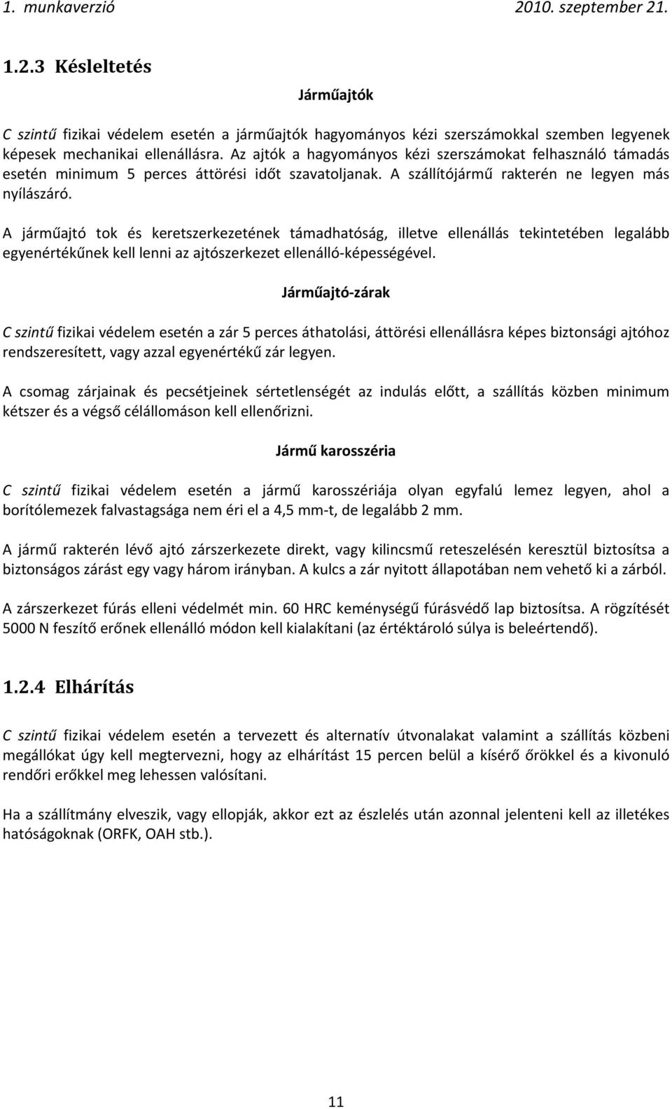 A járműajtó tok és keretszerkezetének támadhatóság, illetve ellenállás tekintetében legalább egyenértékűnek kell lenni az ajtószerkezet ellenálló képességével.