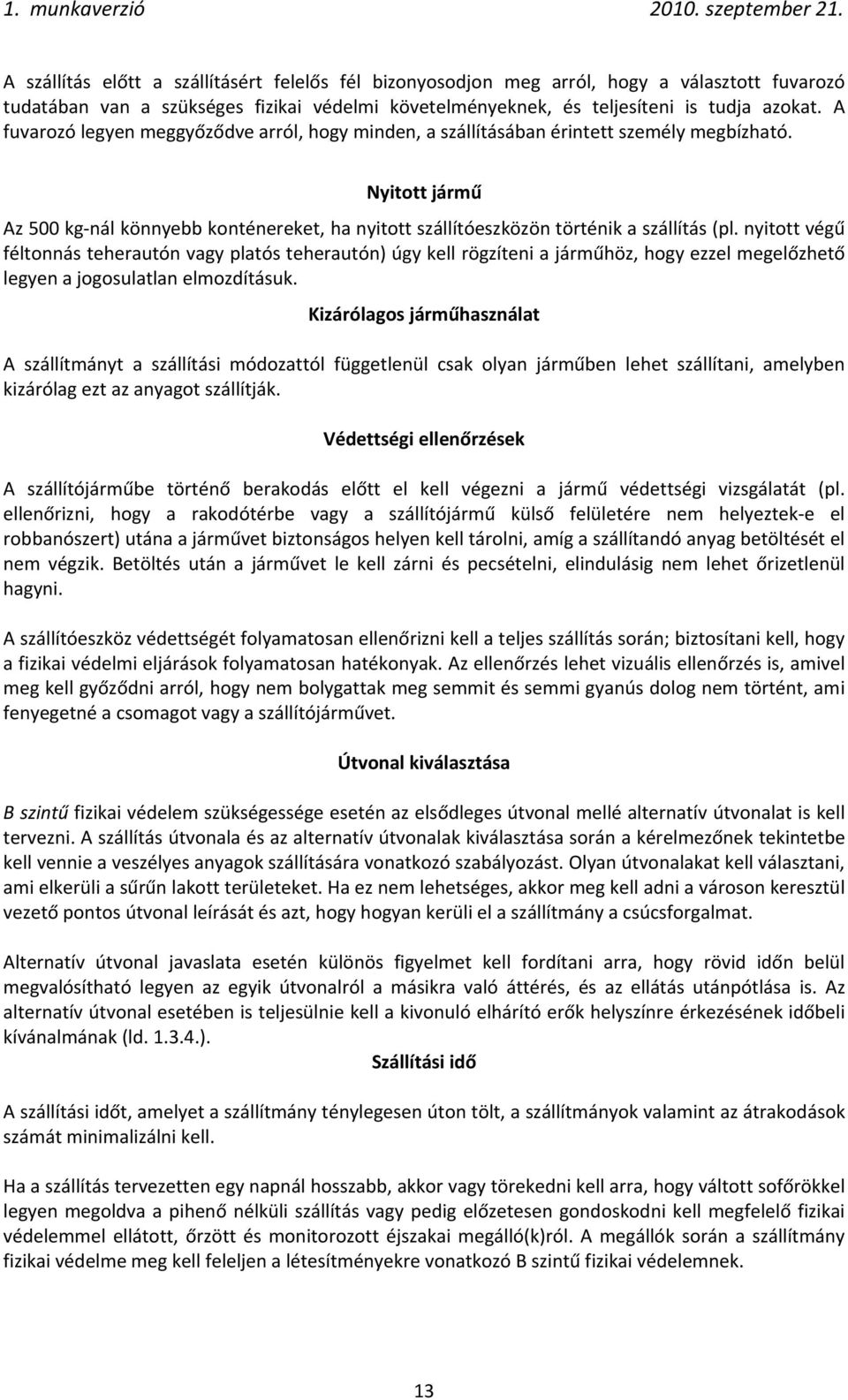 nyitott végű féltonnás teherautón vagy platós teherautón) úgy kell rögzíteni a járműhöz, hogy ezzel megelőzhető legyen a jogosulatlan elmozdításuk.