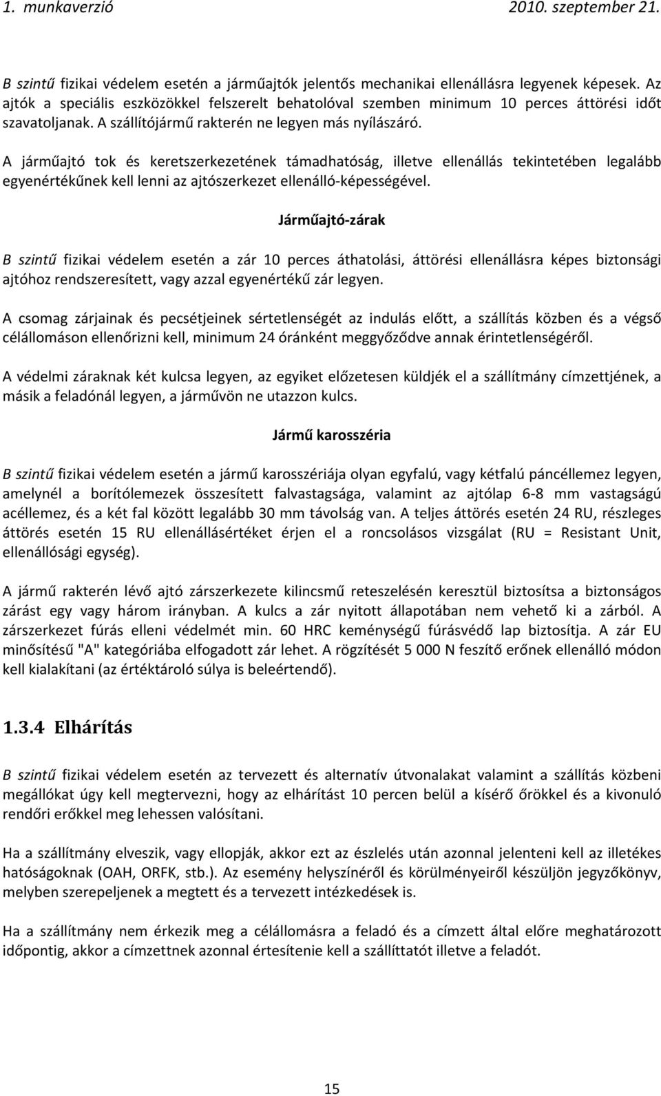 A járműajtó tok és keretszerkezetének támadhatóság, illetve ellenállás tekintetében legalább egyenértékűnek kell lenni az ajtószerkezet ellenálló képességével.