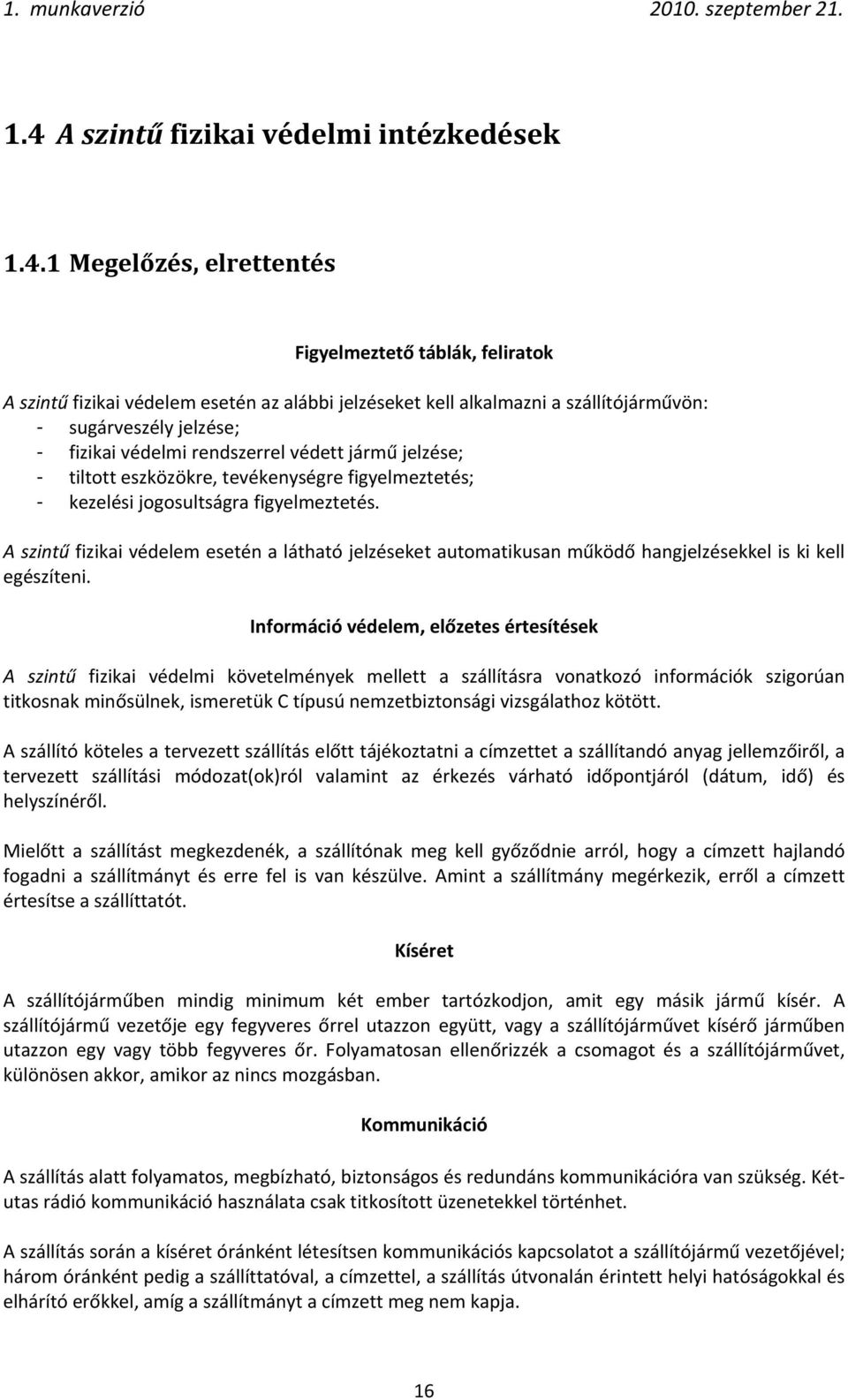 A szintű fizikai védelem esetén a látható jelzéseket automatikusan működő hangjelzésekkel is ki kell egészíteni.