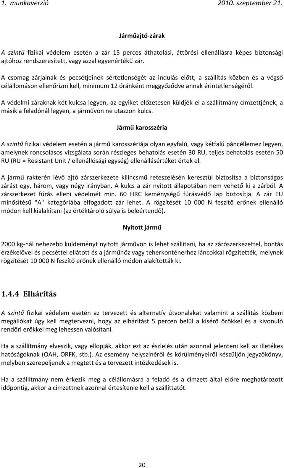 A védelmi záraknak két kulcsa legyen, az egyiket előzetesen küldjék el a szállítmány címzettjének, a másik a feladónál legyen, a járművön ne utazzon kulcs.