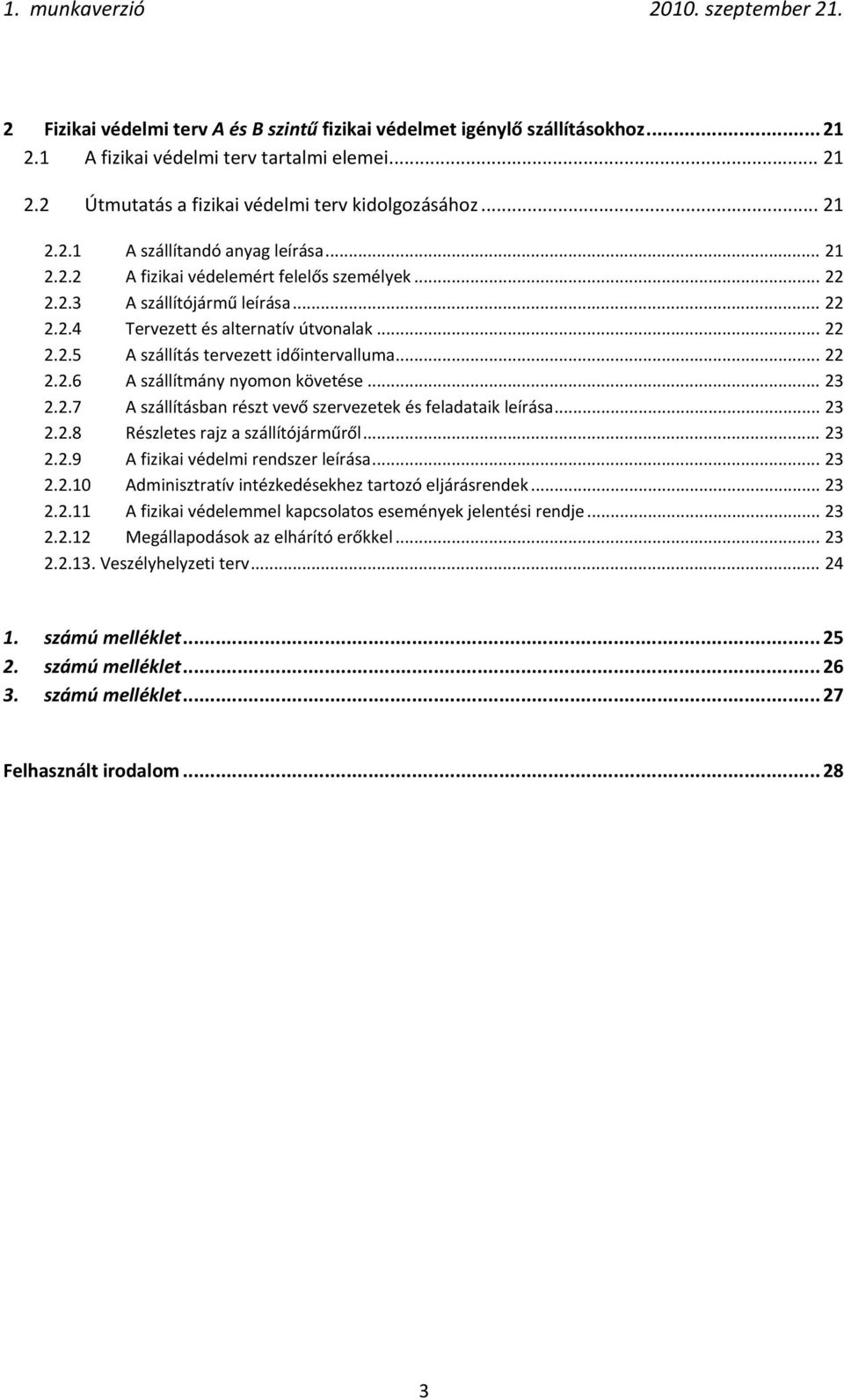 .. 23 2.2.7 A szállításban részt vevő szervezetek és feladataik leírása... 23 2.2.8 Részletes rajz a szállítójárműről... 23 2.2.9 A fizikai védelmi rendszer leírása... 23 2.2.10 Adminisztratív intézkedésekhez tartozó eljárásrendek.