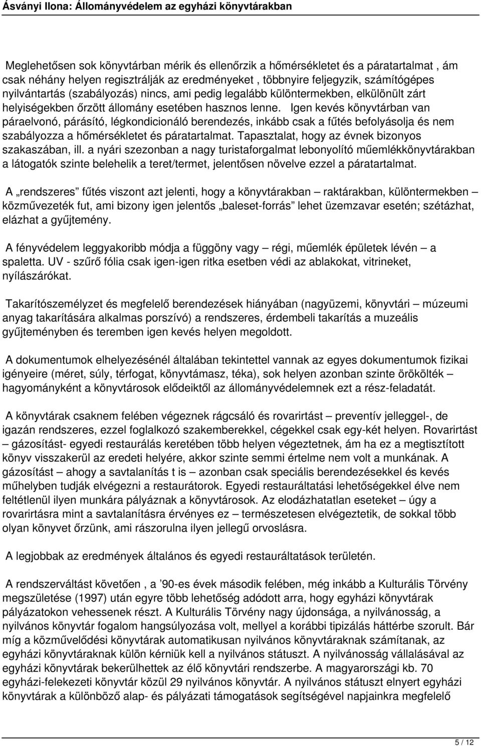 Igen kevés könyvtárban van páraelvonó, párásító, légkondicionáló berendezés, inkább csak a fűtés befolyásolja és nem szabályozza a hőmérsékletet és páratartalmat.