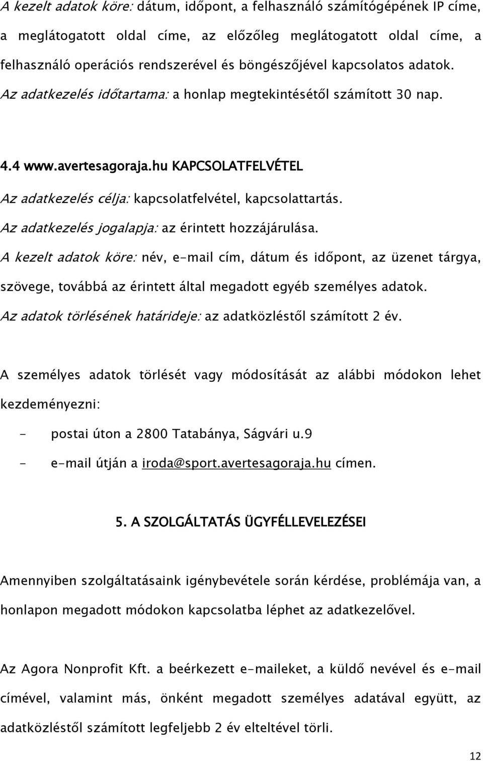 Az adatkezelés jogalapja: az érintett hozzájárulása. A kezelt adatok köre: név, e-mail cím, dátum és időpont, az üzenet tárgya, szövege, továbbá az érintett által megadott egyéb személyes adatok.