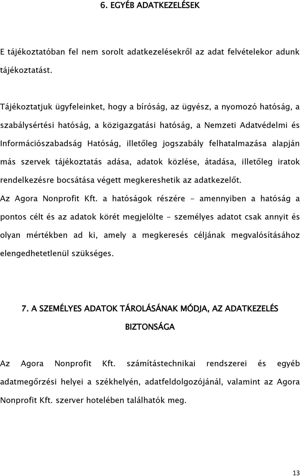 felhatalmazása alapján más szervek tájékoztatás adása, adatok közlése, átadása, illetőleg iratok rendelkezésre bocsátása végett megkereshetik az adatkezelőt. Az Agora Nonprofit Kft.