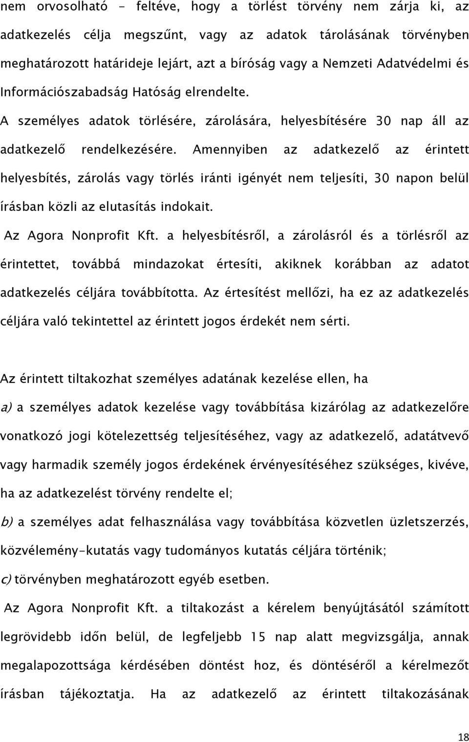 Amennyiben az adatkezelő az érintett helyesbítés, zárolás vagy törlés iránti igényét nem teljesíti, 30 napon belül írásban közli az elutasítás indokait. Az Agora Nonprofit Kft.