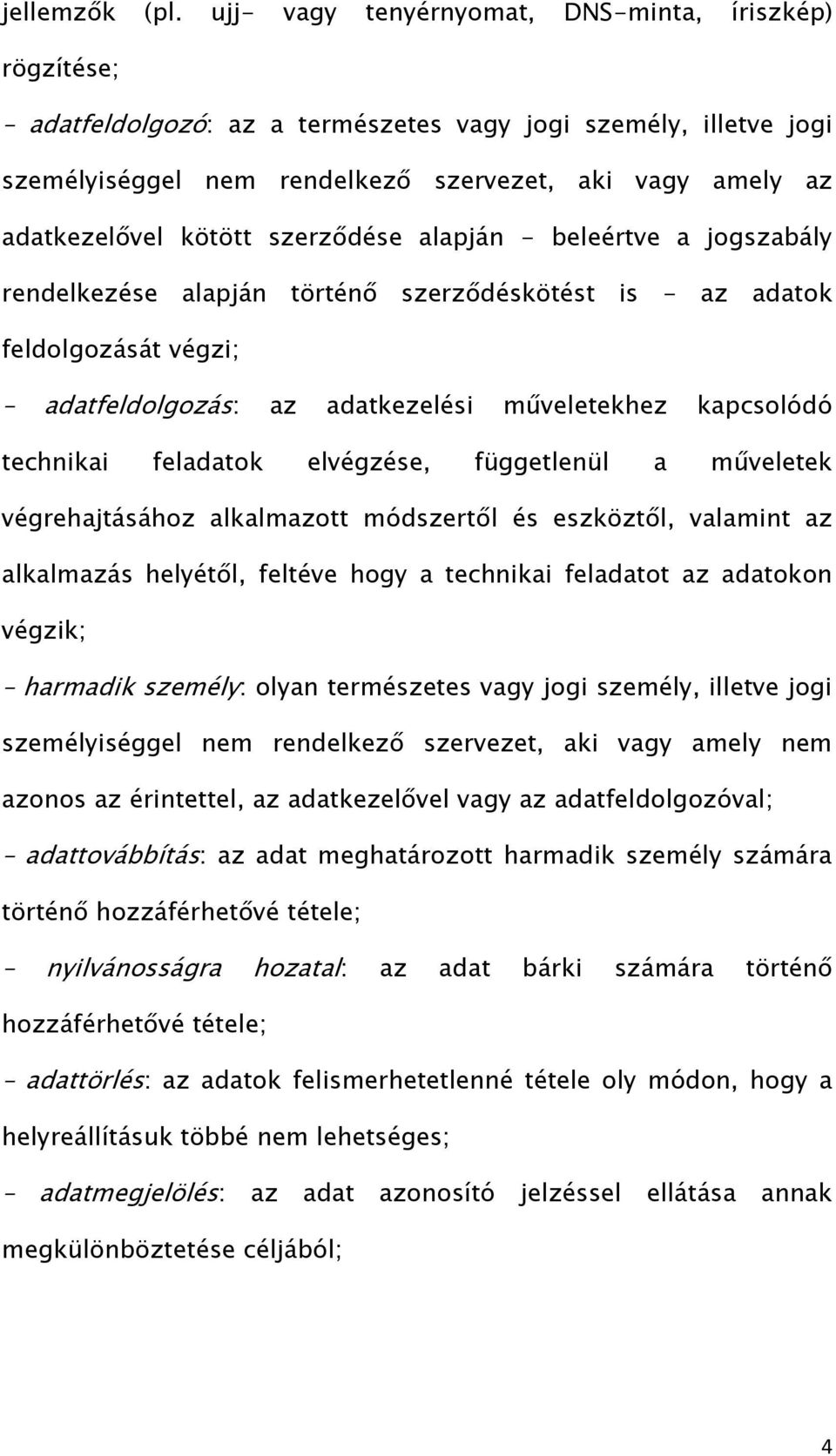 kötött szerződése alapján - beleértve a jogszabály rendelkezése alapján történő szerződéskötést is - az adatok feldolgozását végzi; adatfeldolgozás: az adatkezelési műveletekhez kapcsolódó technikai