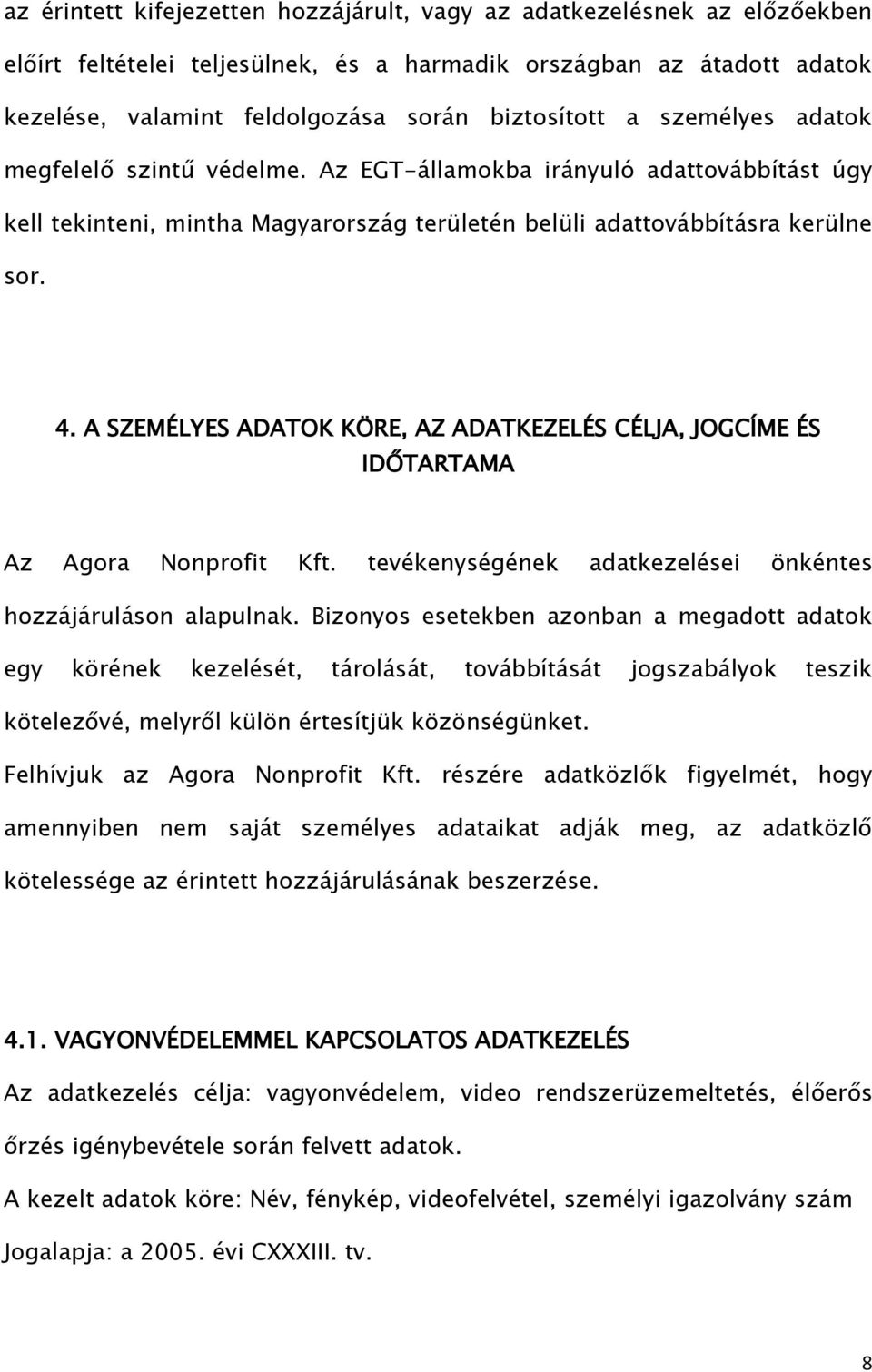 A SZEMÉLYES ADATOK KÖRE, AZ ADATKEZELÉS CÉLJA, JOGCÍME ÉS IDŐTARTAMA Az Agora Nonprofit Kft. tevékenységének adatkezelései önkéntes hozzájáruláson alapulnak.