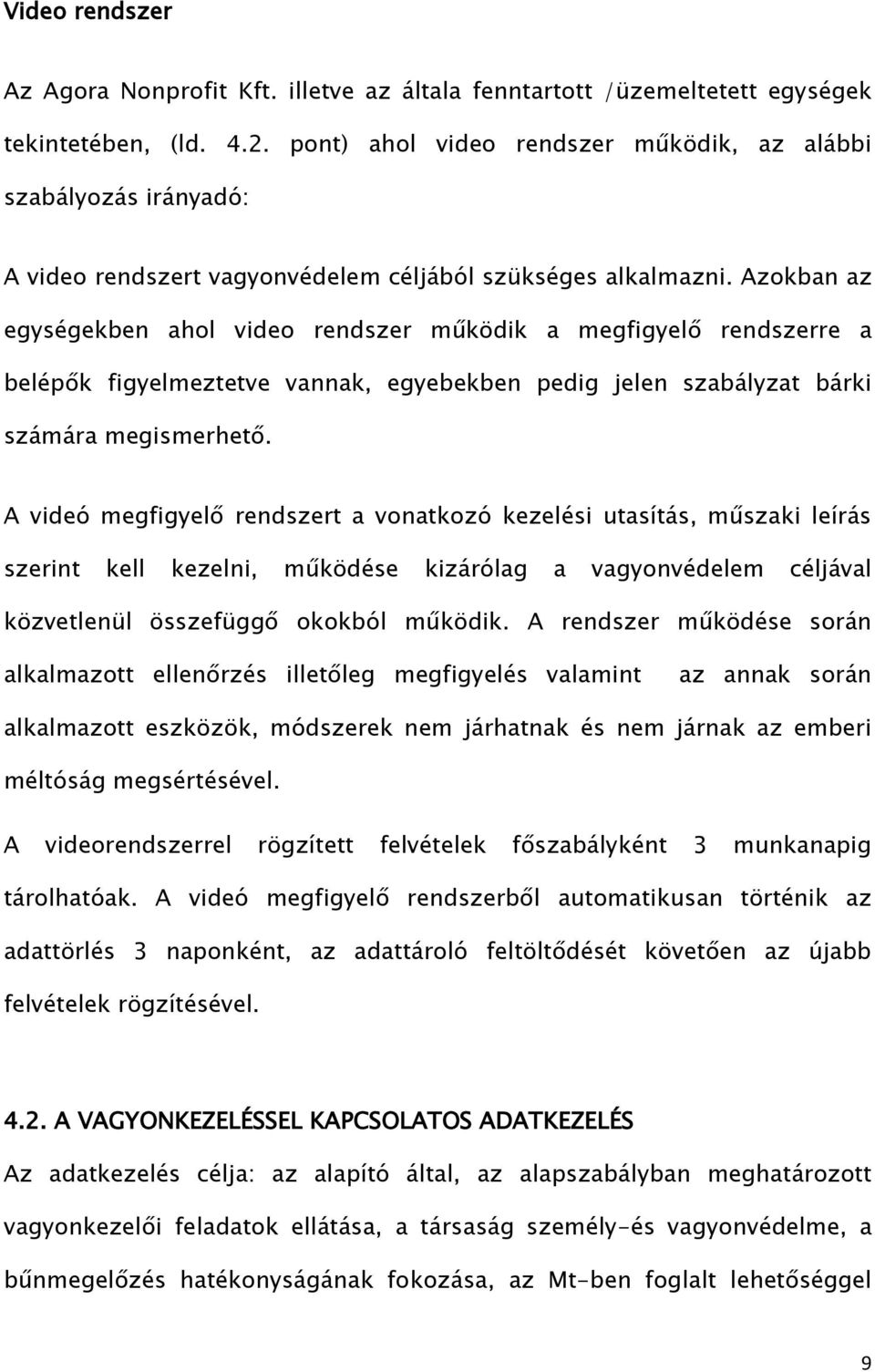 Azokban az egységekben ahol video rendszer működik a megfigyelő rendszerre a belépők figyelmeztetve vannak, egyebekben pedig jelen szabályzat bárki számára megismerhető.