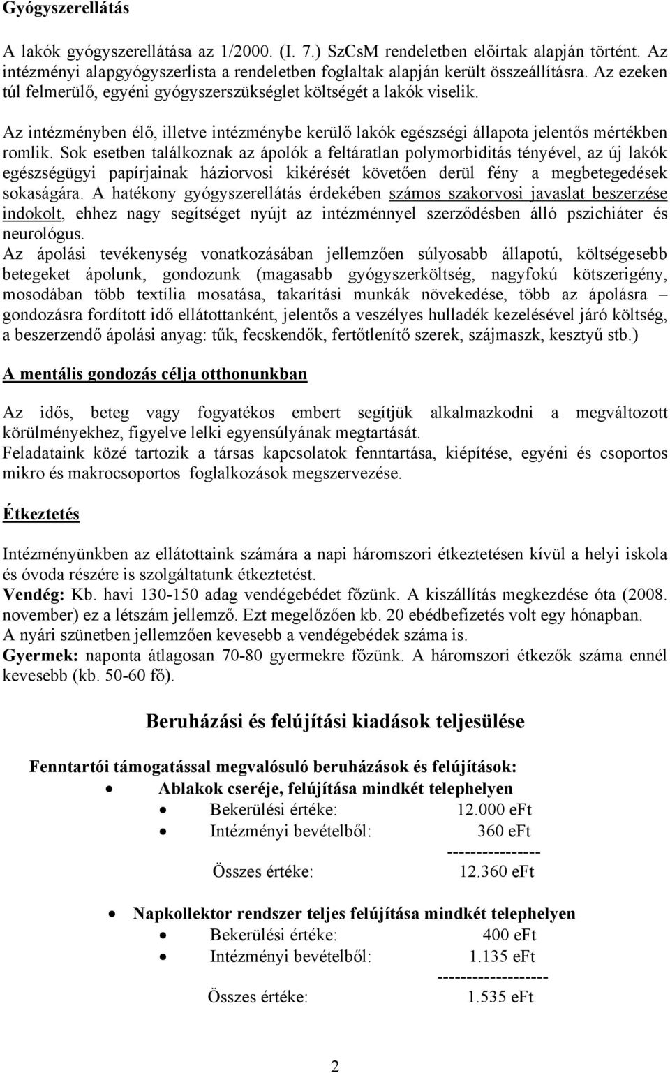 Sok esetben találkoznak az ápolók a feltáratlan polymorbiditás tényével, az új lakók egészségügyi papírjainak háziorvosi kikérését követően derül fény a megbetegedések sokaságára.