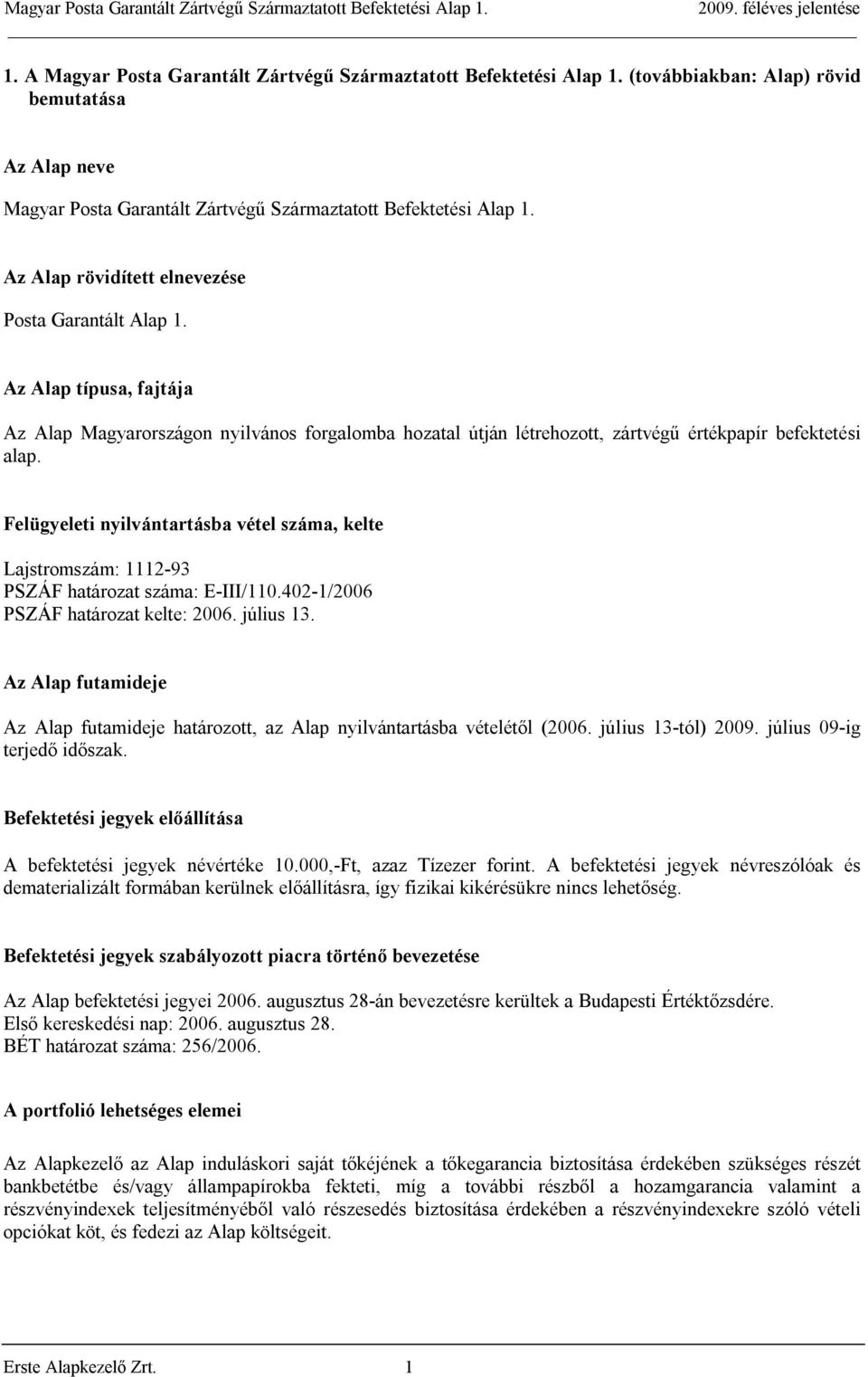 Felügyeleti nyilvántartásba vétel száma, kelte Lajstromszám: 1112-93 PSZÁF határozat száma: E-III/110.402-1/2006 PSZÁF határozat kelte: 2006. július 13.