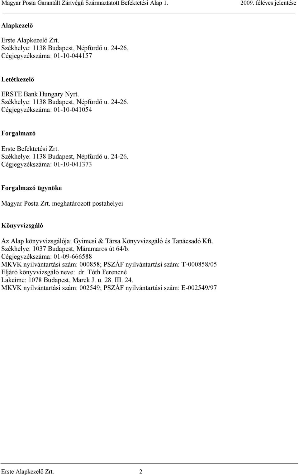 meghatározott postahelyei Könyvvizsgáló Az Alap könyvvizsgálója: Gyimesi & Társa Könyvvizsgáló és Tanácsadó Kft. Székhelye: 1037 Budapest, Máramaros út 64/b.