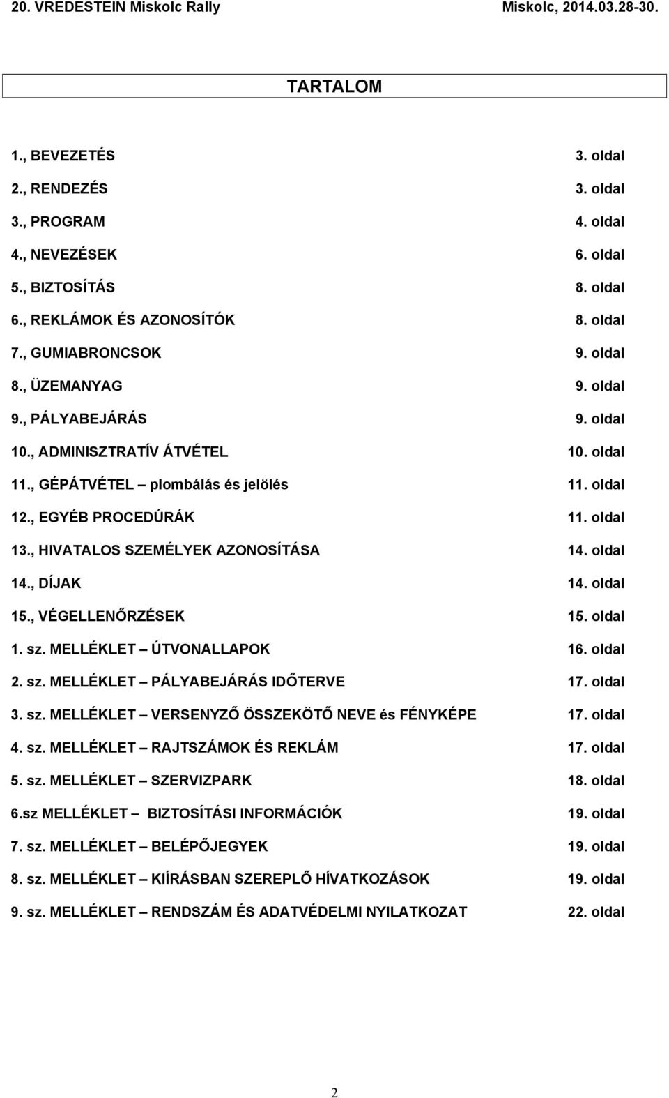 , HIVATALOS SZEMÉLYEK AZONOSÍTÁSA 14. oldal 14., DÍJAK 14. oldal 15., VÉGELLENŐRZÉSEK 15. oldal 1. sz. MELLÉKLET ÚTVONALLAPOK 16. oldal 2. sz. MELLÉKLET PÁLYABEJÁRÁS IDŐTERVE 17. oldal 3. sz. MELLÉKLET VERSENYZŐ ÖSSZEKÖTŐ NEVE és FÉNYKÉPE 17.