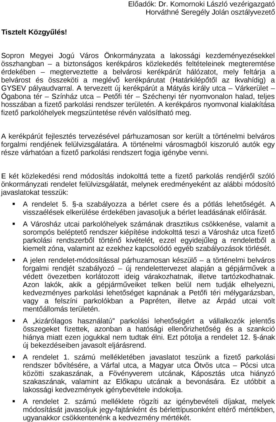 hálózatot, mely feltárja a belvárost és összeköti a meglévő kerékpárutat (Határkilépőtől az Ikvahídig) a GYSEV pályaudvarral.