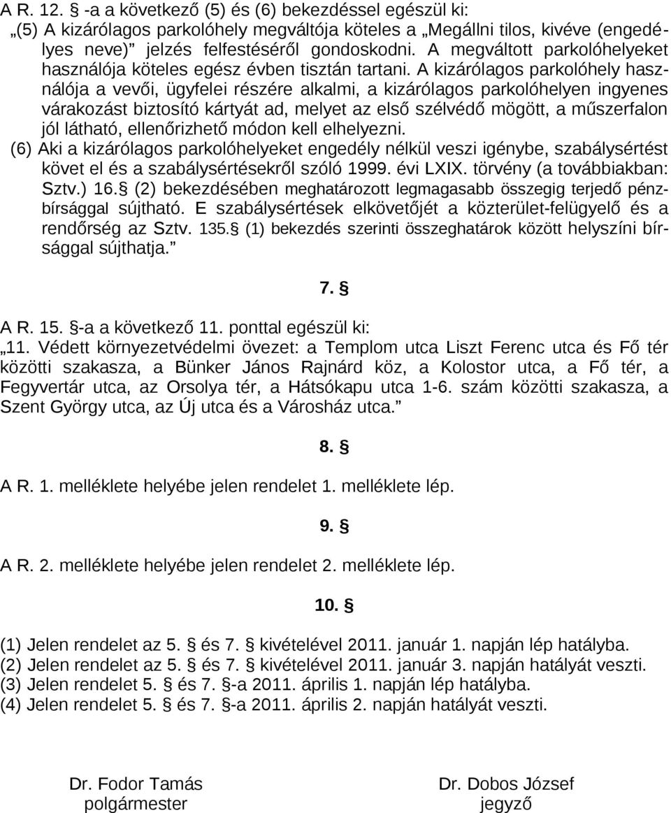 A kizárólagos parkolóhely használója a vevői, ügyfelei részére alkalmi, a kizárólagos parkolóhelyen ingyenes várakozást biztosító kártyát ad, melyet az első szélvédő mögött, a műszerfalon jól