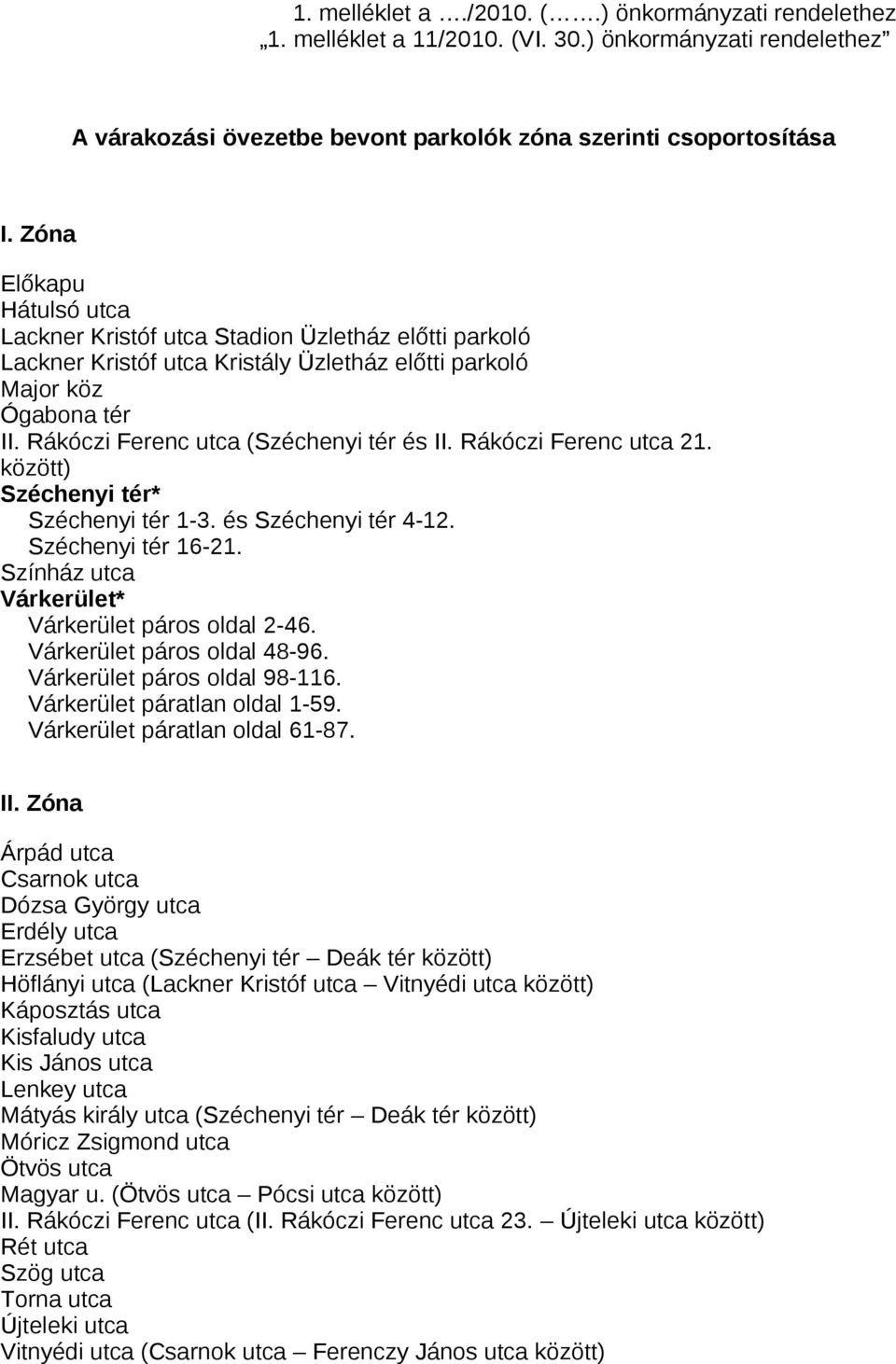 Rákóczi Ferenc utca 21. között) Széchenyi tér* Széchenyi tér 1-3. és Széchenyi tér 4-12. Széchenyi tér 16-21. Színház utca Várkerület* Várkerület páros oldal 2-46. Várkerület páros oldal 48-96.