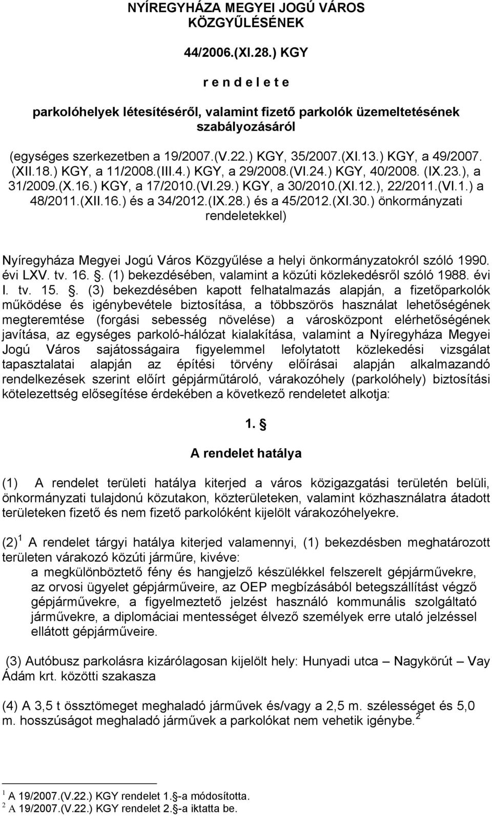 ) KGY, a 11/2008.(III.4.) KGY, a 29/2008.(VI.24.) KGY, 40/2008. (IX.23.), a 31/2009.(X.16.) KGY, a 17/2010.(VI.29.) KGY, a 30/2010.(XI.12.), 22/2011.(VI.1.) a 48/2011.(XII.16.) és a 34/2012.(IX.28.