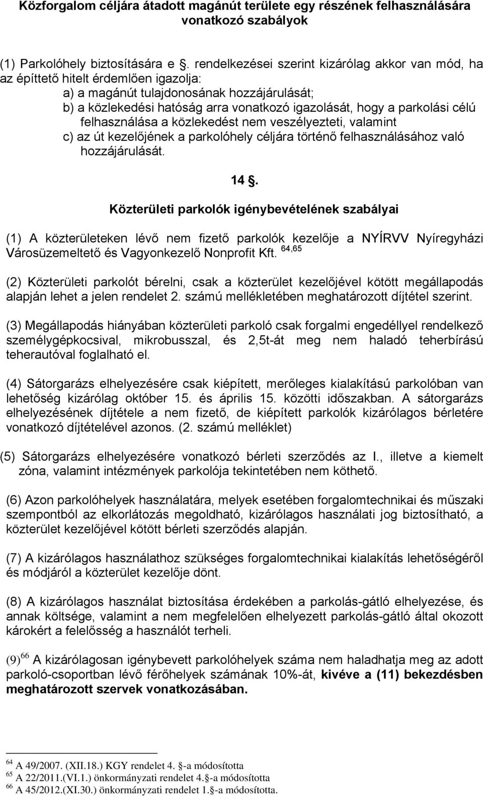 parkolási célú felhasználása a közlekedést nem veszélyezteti, valamint c) az út kezelőjének a parkolóhely céljára történő felhasználásához való hozzájárulását. 14.