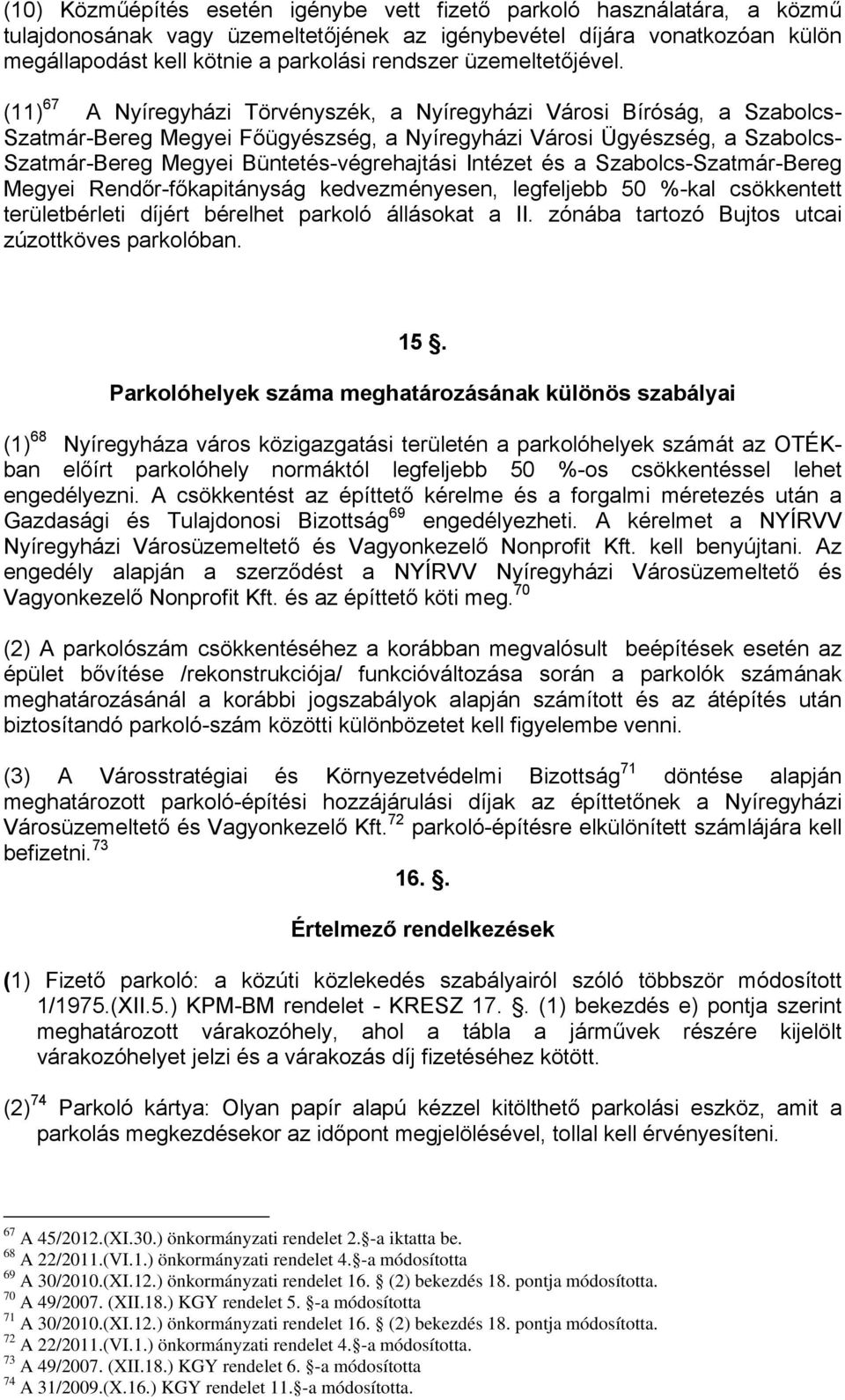 (11) 67 A Nyíregyházi Törvényszék, a Nyíregyházi Városi Bíróság, a Szabolcs- Szatmár-Bereg Megyei Főügyészség, a Nyíregyházi Városi Ügyészség, a Szabolcs- Szatmár-Bereg Megyei Büntetés-végrehajtási