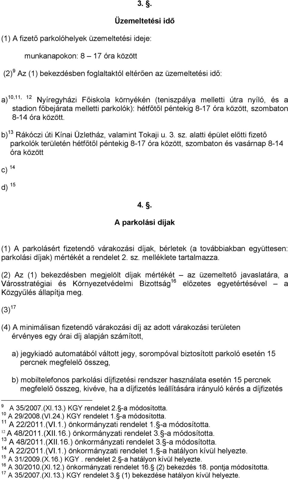 b) 13 Rákóczi úti Kínai Üzletház, valamint Tokaji u. 3. sz. alatti épület előtti fizető parkolók területén hétfőtől péntekig 8-17 óra között, szombaton és vasárnap 8-14 óra között c) 14 d) 15 4.