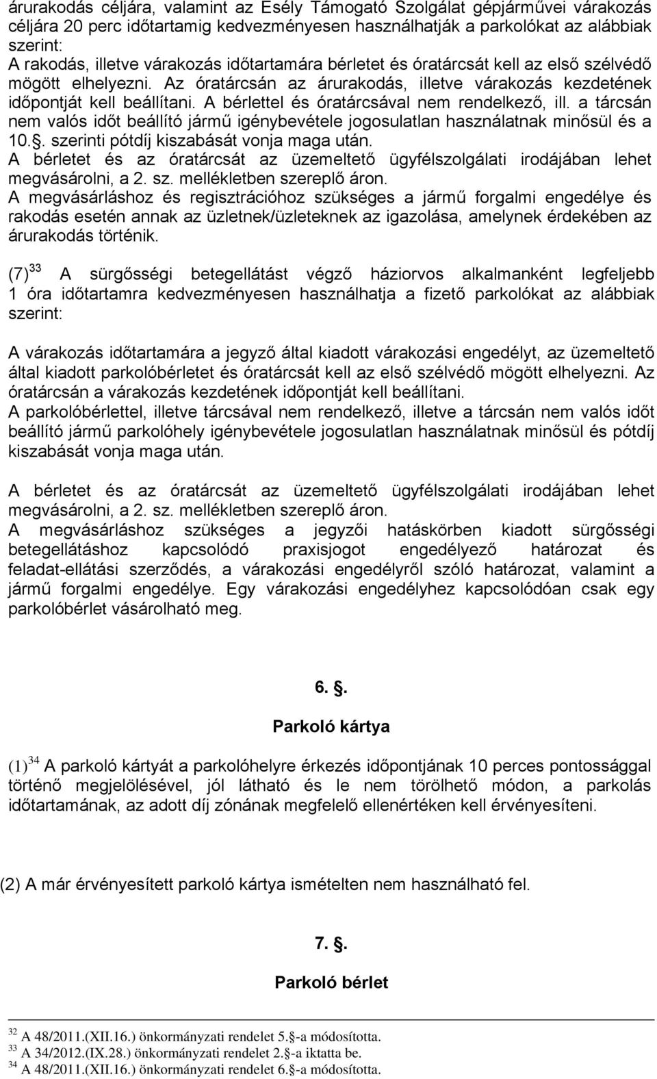 A bérlettel és óratárcsával nem rendelkező, ill. a tárcsán nem valós időt beállító jármű igénybevétele jogosulatlan használatnak minősül és a 10.. szerinti pótdíj kiszabását vonja maga után.