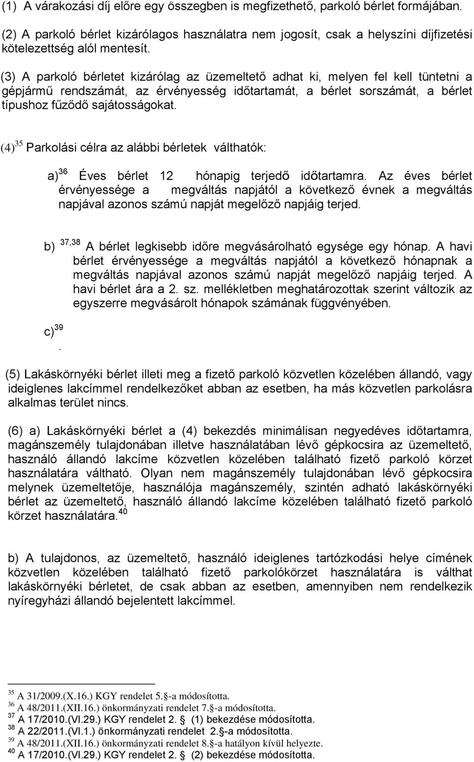 (4) 35 Parkolási célra az alábbi bérletek válthatók: a) 36 Éves bérlet 12 hónapig terjedő időtartamra.