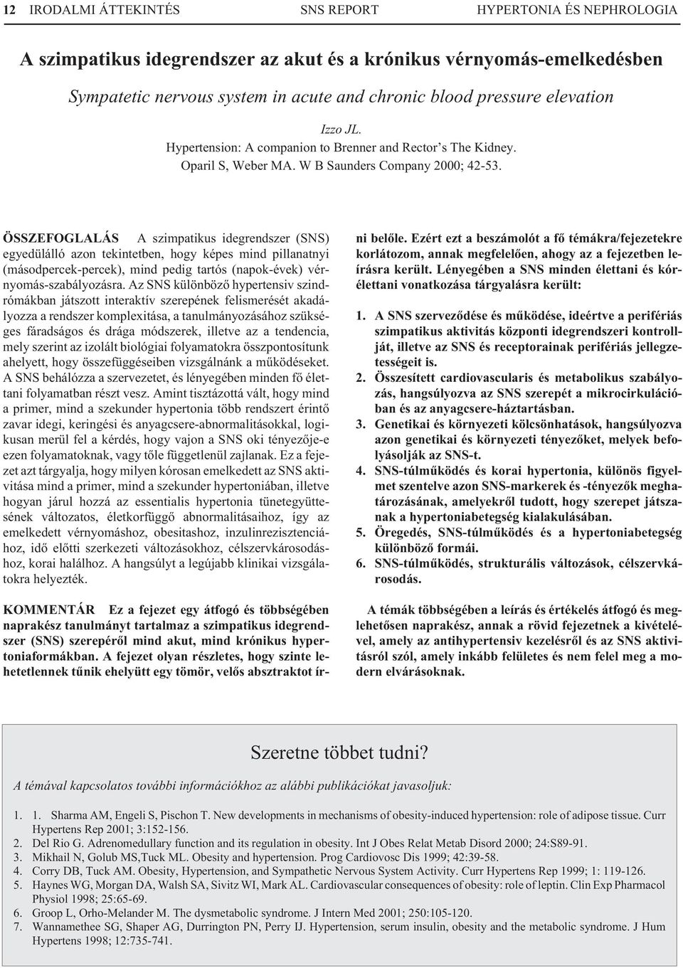 ÖSSZEFOGLALÁS A szimpatikus idegrendszer (SNS) egyedülálló azon tekintetben, hogy képes mind pillanatnyi (másodpercek-percek), mind pedig tartós (napok-évek) vérnyomás-szabályozásra.