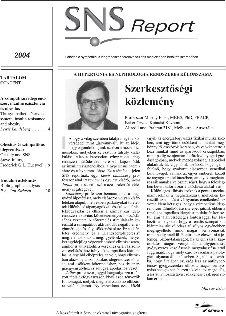 .... 4 A HYPERTONIA ÉS NEPHROLOGIA RENDSZERES KÜLÖNSZÁMA Szerkesztõségi közlemény Professzor Murray Esler, MBBS, PhD, FRACP, Baker Orvosi Kutatási Központ, Alfred Lane, Prahran 3181, Melbourne,