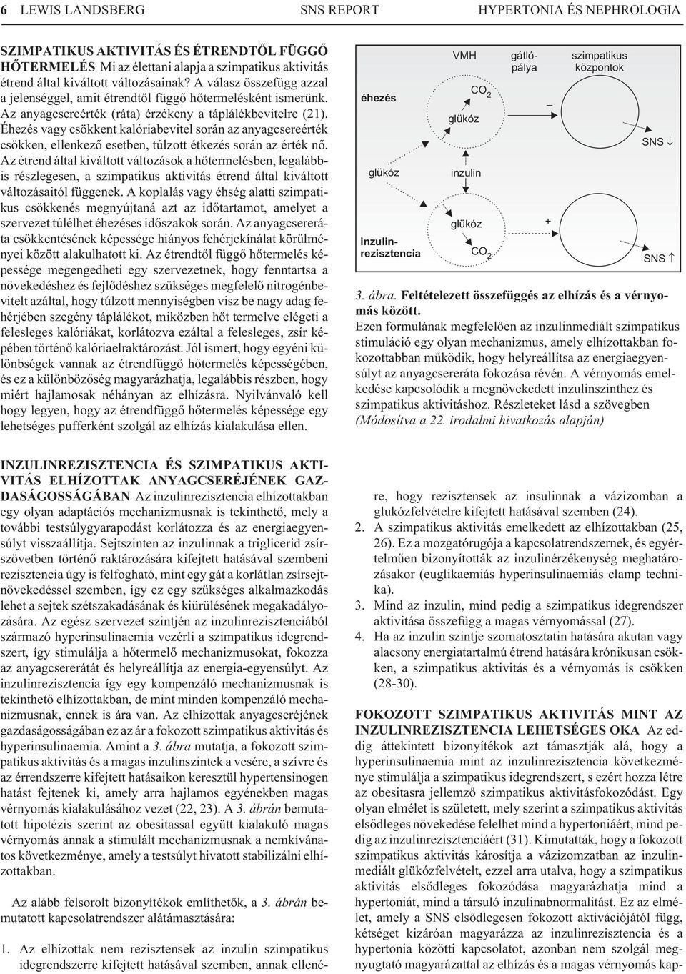 Éhezés vagy csökkent kalóriabevitel során az anyagcsereérték csökken, ellenkezõ esetben, túlzott étkezés során az érték nõ.