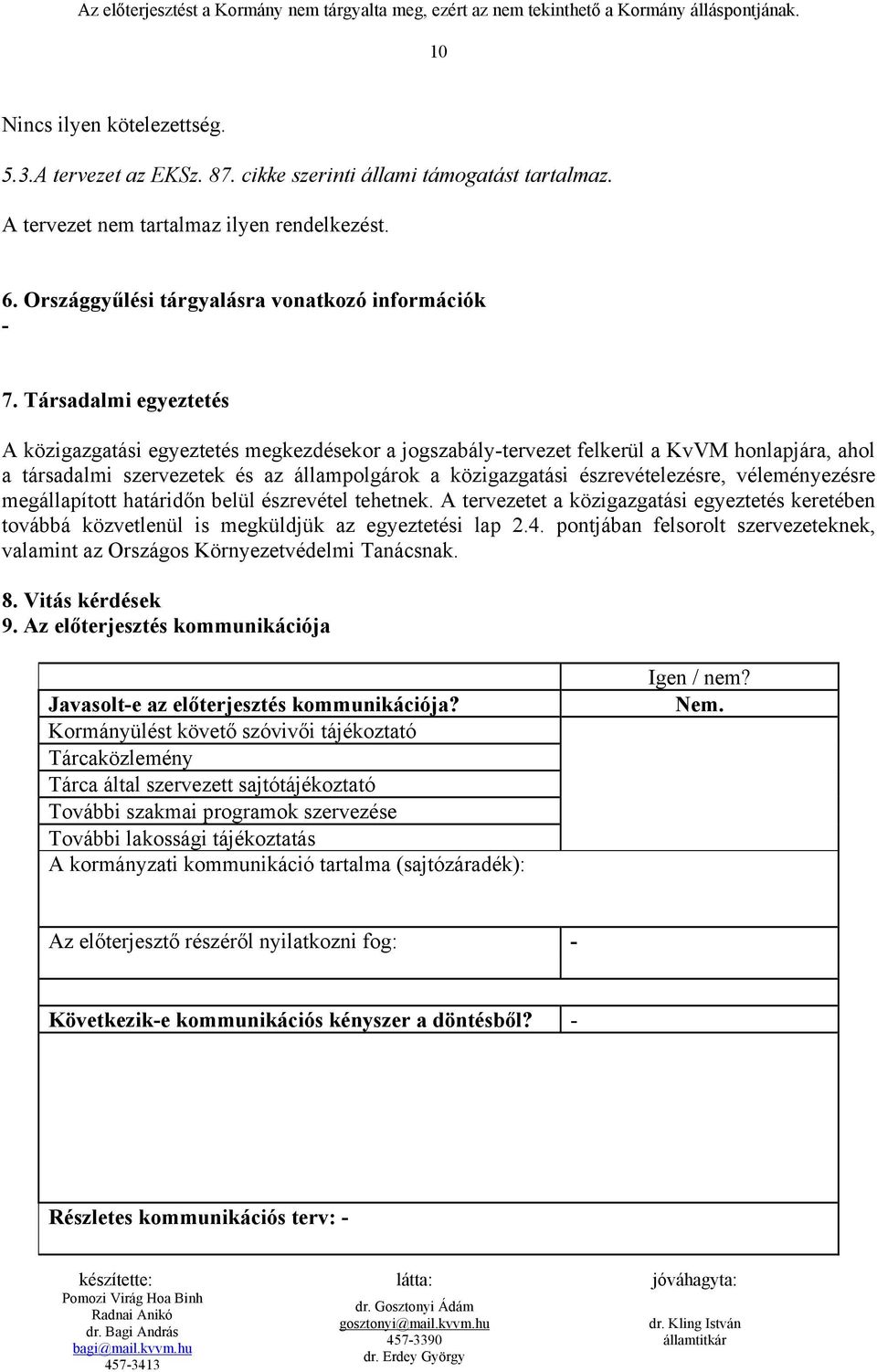 Társadalmi egyeztetés A közigazgatási egyeztetés megkezdésekor a jogszabály-tervezet felkerül a KvVM honlapjára, ahol a társadalmi szervezetek és az állampolgárok a közigazgatási észrevételezésre,