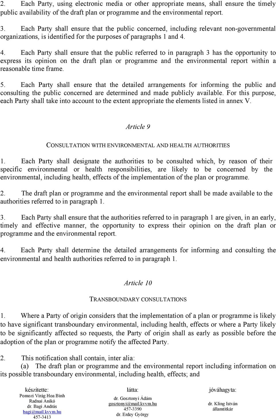 4. Each Party shall ensure that the public referred to in paragraph 3 has the opportunity to express its opinion on the draft plan or programme and the environmental report within a reasonable time